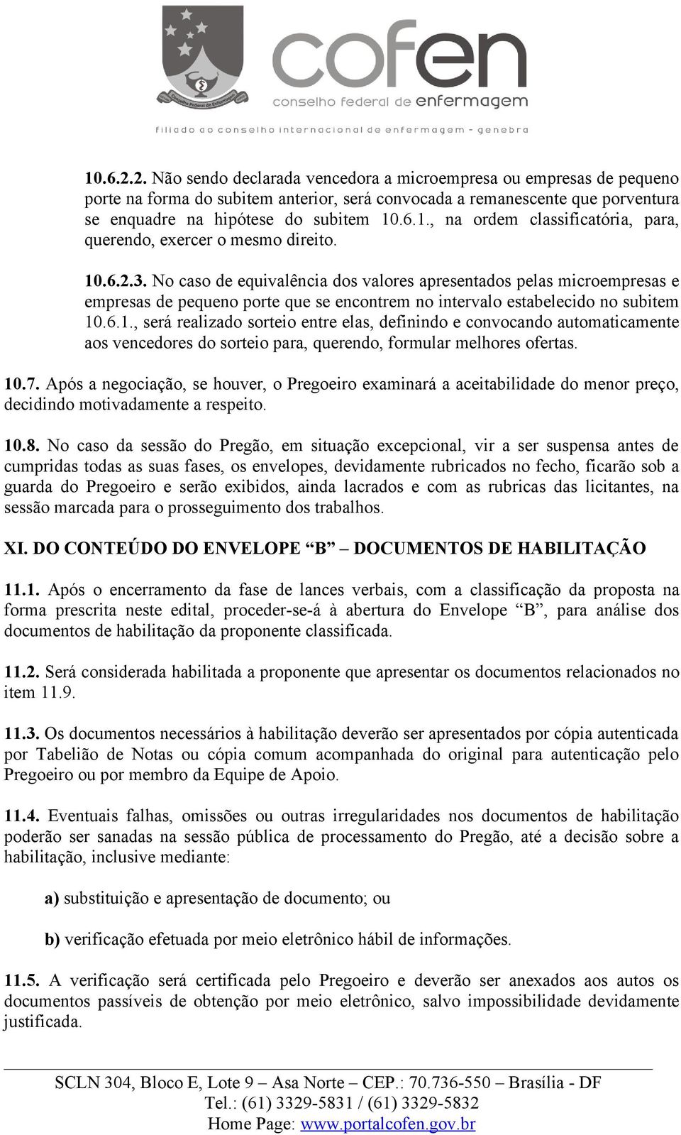 10.7. Após a negociação, se houver, o Pregoeiro examinará a aceitabilidade do menor preço, decidindo motivadamente a respeito. 10.8.