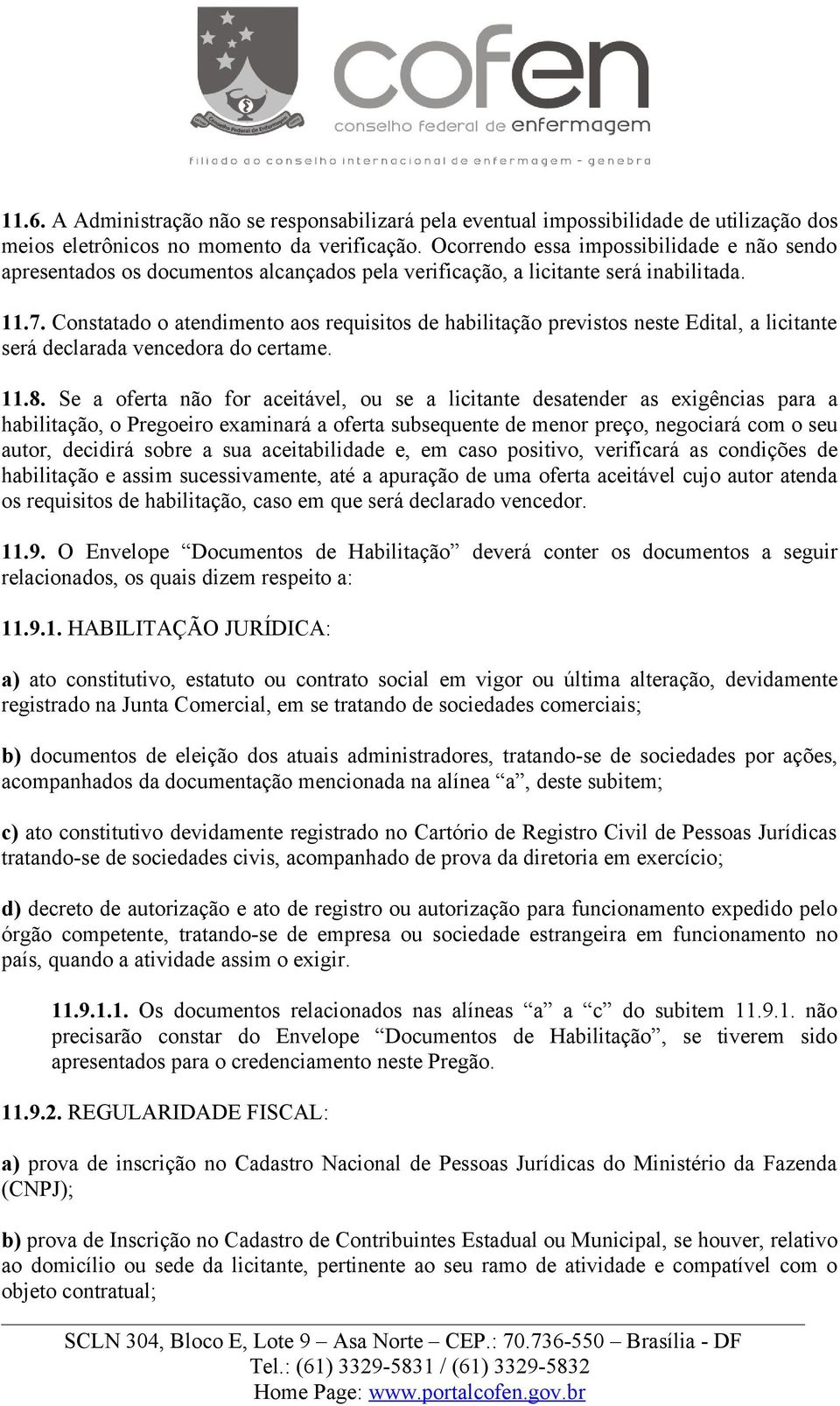 Constatado o atendimento aos requisitos de habilitação previstos neste Edital, a licitante será declarada vencedora do certame. 11.8.