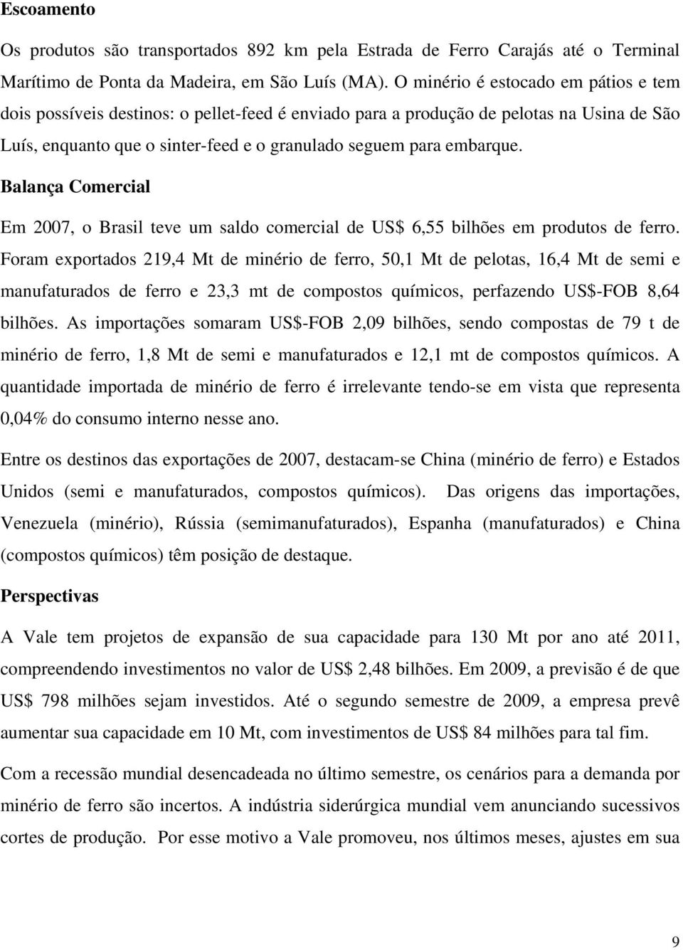 Balança Comercial Em 2007, o Brasil teve um saldo comercial de US$ 6,55 bilhões em produtos de ferro.