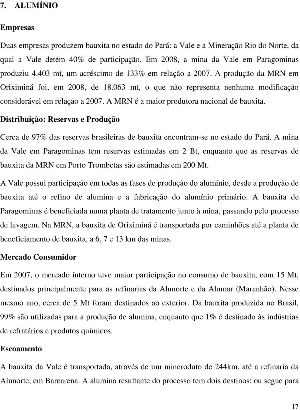 A MRN é a maior produtora nacional de bauxita. Distribuição: Reservas e Produção Cerca de 97% das reservas brasileiras de bauxita encontram-se no estado do Pará.