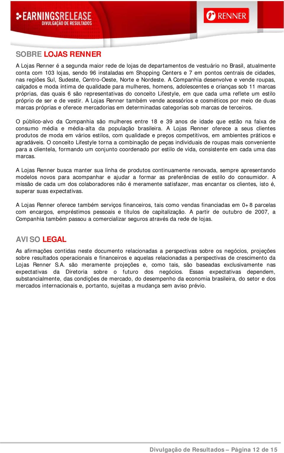 A Companhia desenvolve e vende roupas, calçados e moda íntima de qualidade para mulheres, homens, adolescentes e crianças sob 11 marcas próprias, das quais 6 são representativas do conceito