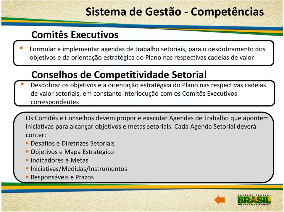 constante interlocução com os Comitês Executivos correspondentes Os Comitês e Conselhos devem propor e executar Agendas de Trabalho que apontem iniciativas para alcançar objetivos