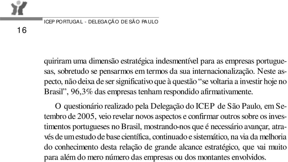 O questionário realizado pela Delegação do ICEP de São Paulo, em Setembro de 2005, veio revelar novos aspectos e confirmar outros sobre os investimentos portugueses no Brasil, mostrando-nos que