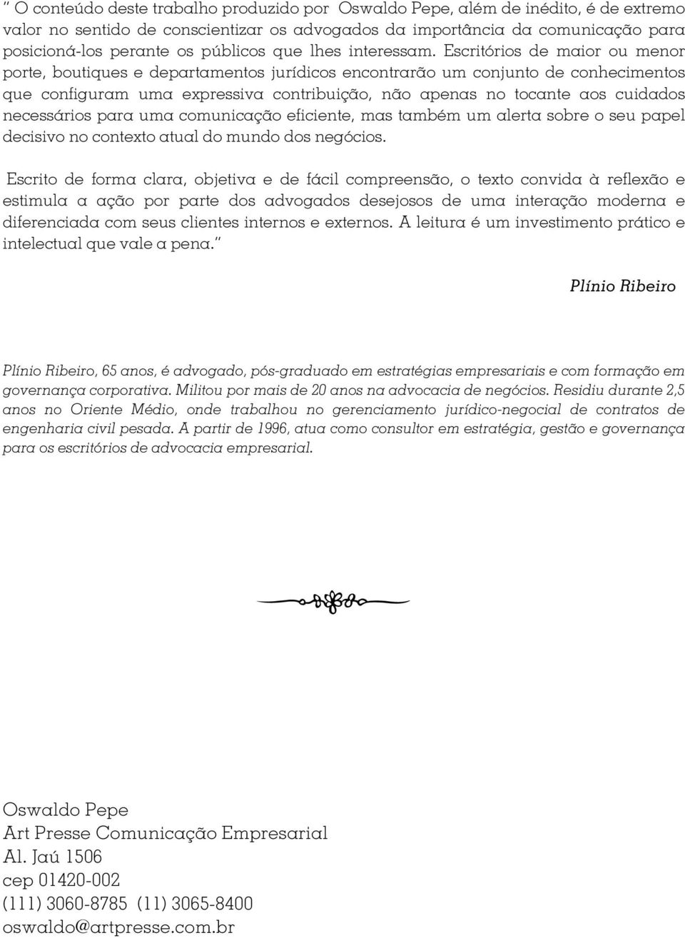 Escritórios de maior ou menor porte, boutiques e departamentos jurídicos encontrarão um conjunto de conhecimentos que configuram uma expressiva contribuição, não apenas no tocante aos cuidados