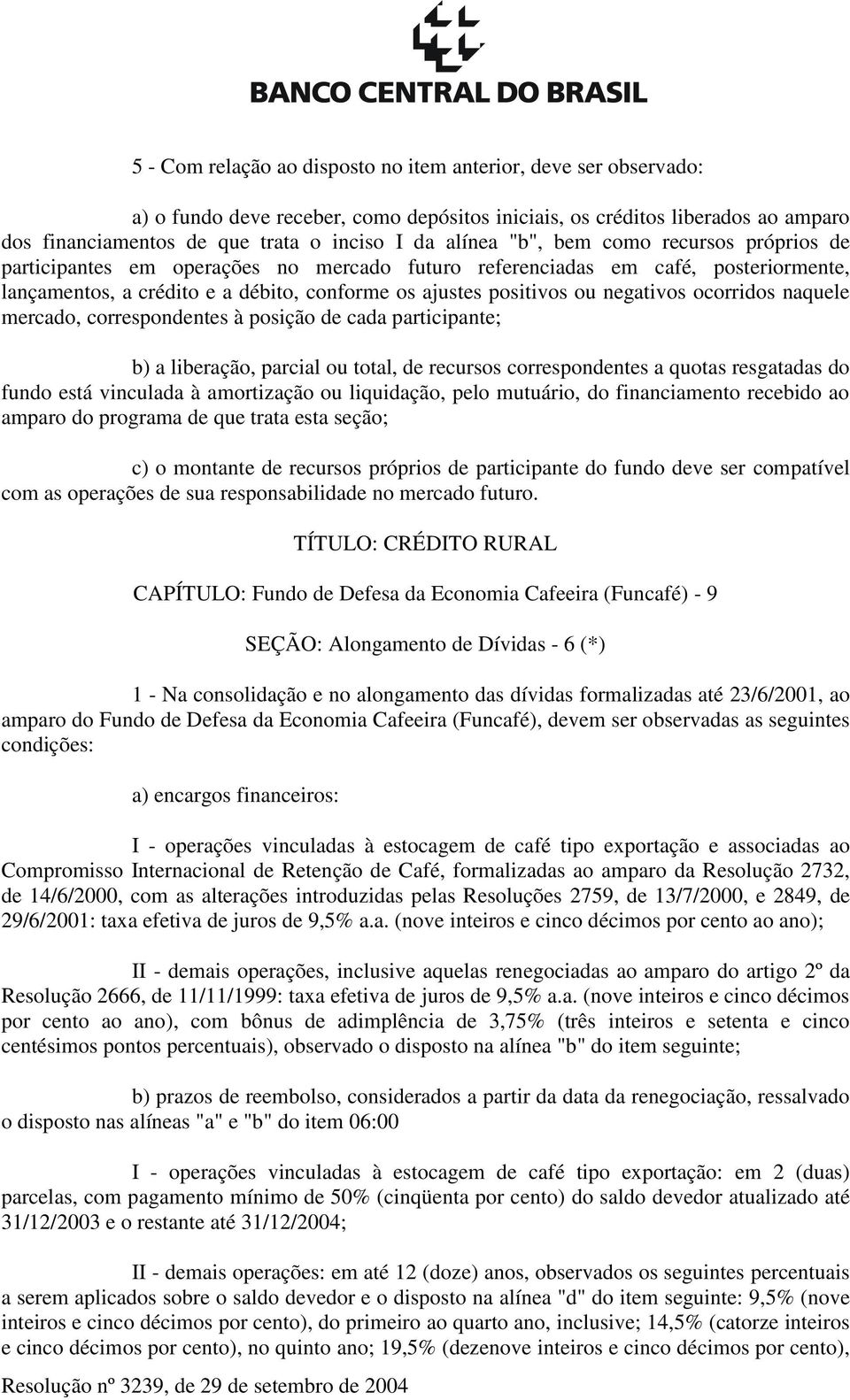 negativos ocorridos naquele mercado, correspondentes à posição de cada participante; b) a liberação, parcial ou total, de recursos correspondentes a quotas resgatadas do fundo está vinculada à