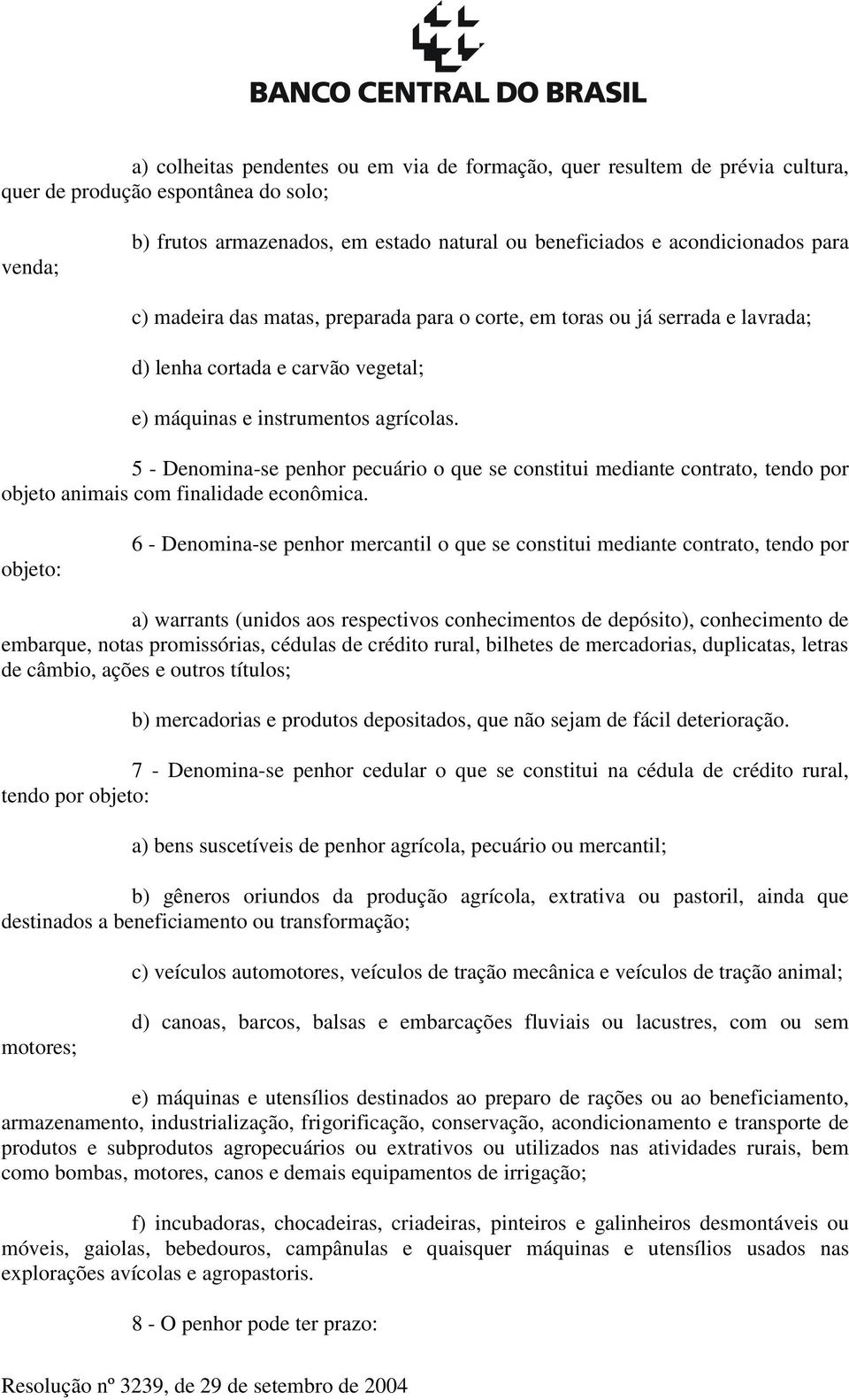 5 - Denomina-se penhor pecuário o que se constitui mediante contrato, tendo por objeto animais com finalidade econômica.