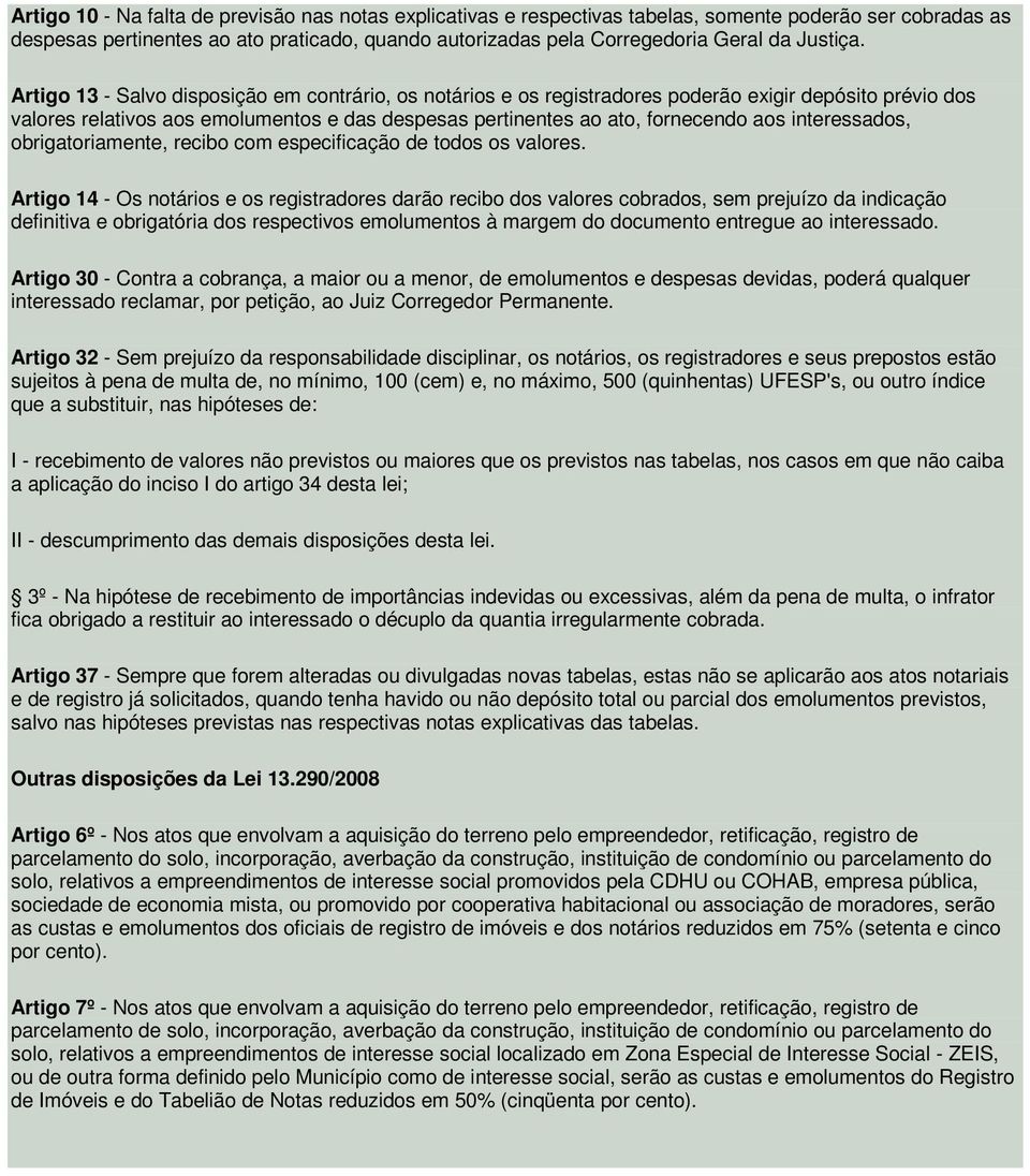 Artigo 13 - Salvo disposição em contrário, os notários e os registradores poderão exigir depósito prévio dos valores relativos aos emolumentos e das despesas pertinentes ao ato, fornecendo aos