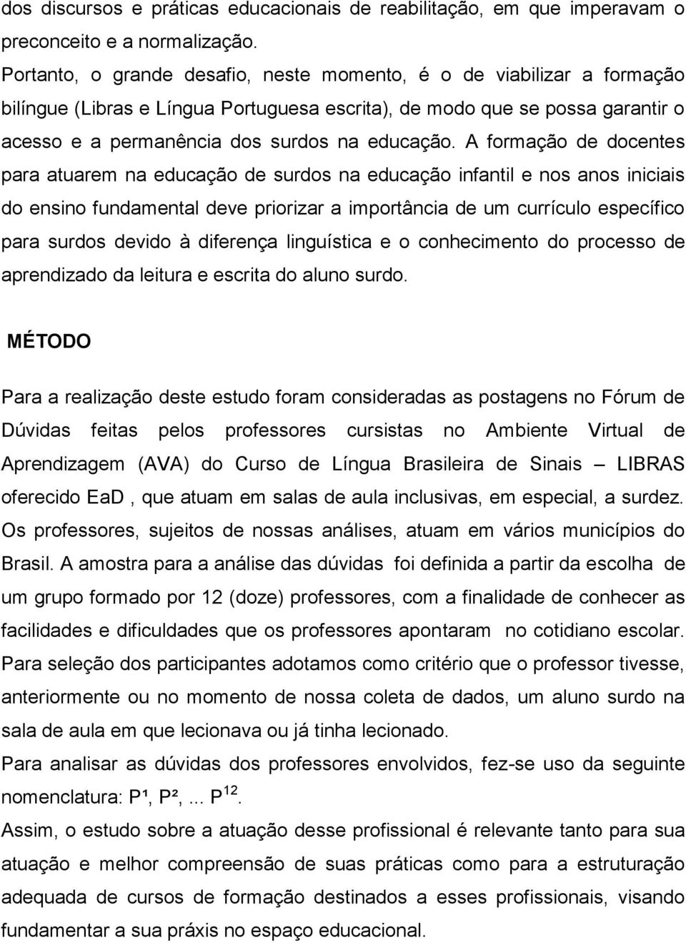 A formação de docentes para atuarem na educação de surdos na educação infantil e nos anos iniciais do ensino fundamental deve priorizar a importância de um currículo específico para surdos devido à