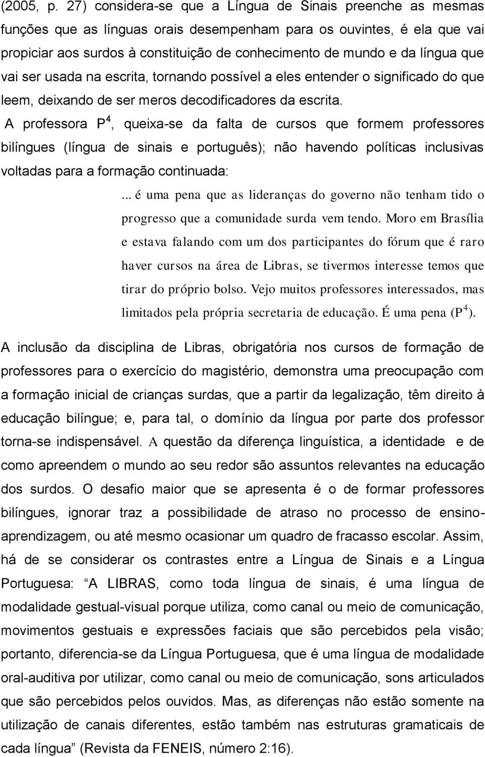 língua que vai ser usada na escrita, tornando possível a eles entender o significado do que leem, deixando de ser meros decodificadores da escrita.