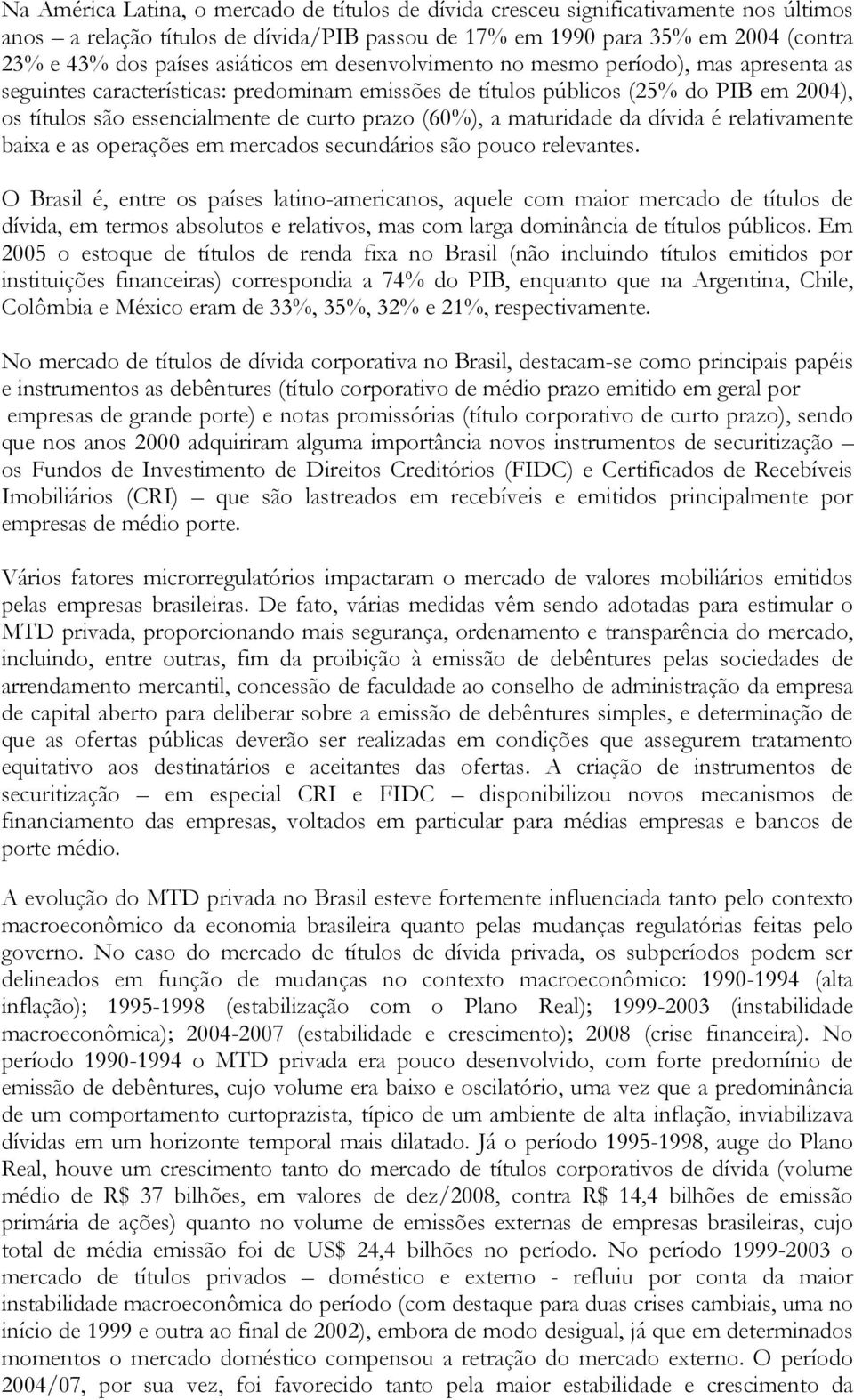 (60%), a maturidade da dívida é relativamente baixa e as operações em mercados secundários são pouco relevantes.