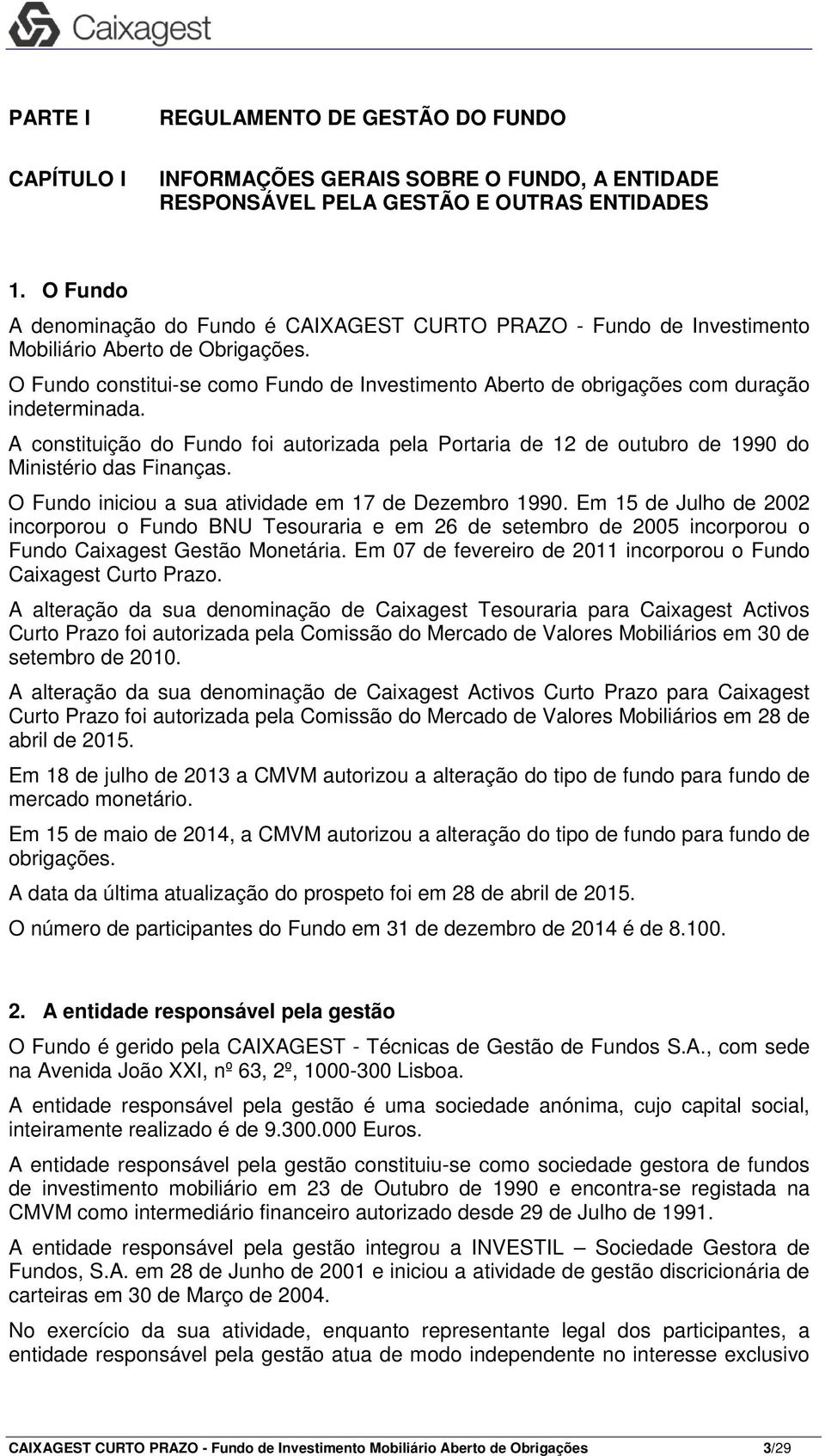 O Fundo constitui-se como Fundo de Investimento Aberto de obrigações com duração indeterminada.