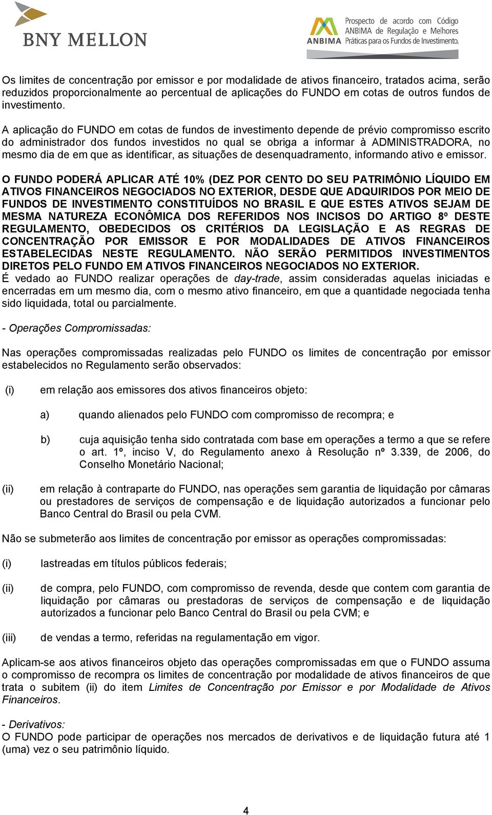 A aplicação do FUNDO em cotas de fundos de investimento depende de prévio compromisso escrito do administrador dos fundos investidos no qual se obriga a informar à ADMINISTRADORA, no mesmo dia de em