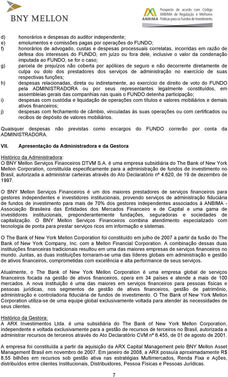 diretamente de culpa ou dolo dos prestadores dos serviços de administração no exercício de suas respectivas funções; h) despesas relacionadas, direta ou indiretamente, ao exercício de direito de voto