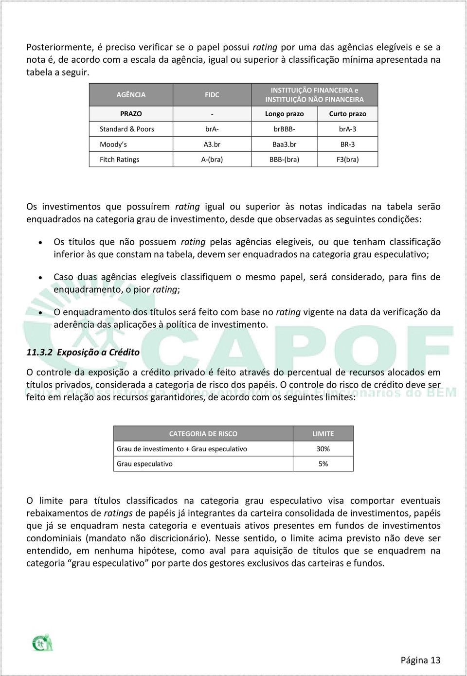 br BR-3 Fitch Ratings A-(bra) BBB-(bra) F3(bra) Os investimentos que possuírem rating igual ou superior às notas indicadas na tabela serão enquadrados na categoria grau de investimento, desde que