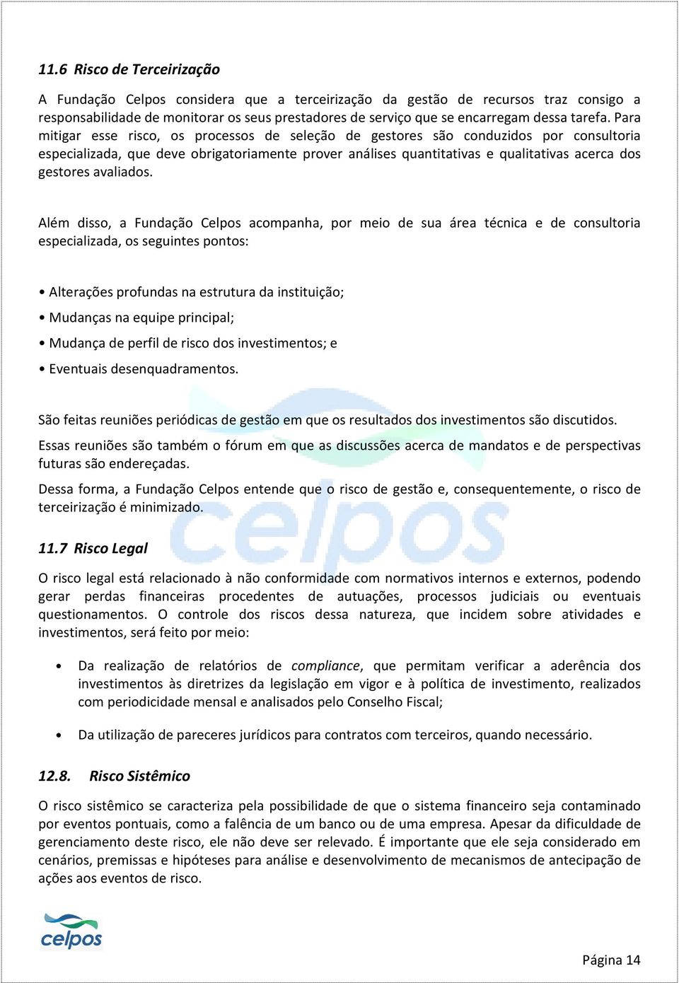 Para mitigar esse risco, os processos de seleção de gestores são conduzidos por consultoria especializada, que deve obrigatoriamente prover análises quantitativas e qualitativas acerca dos gestores