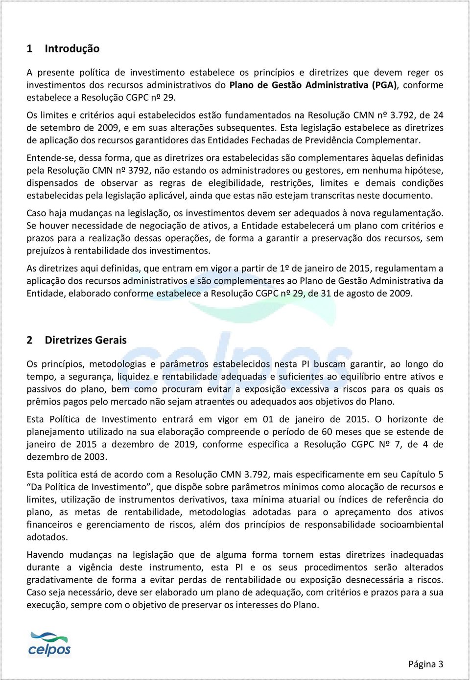 Esta legislação estabelece as diretrizes de aplicação dos recursos garantidores das Entidades Fechadas de Previdência Complementar.