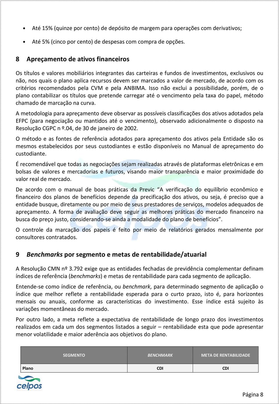 valor de mercado, de acordo com os critérios recomendados pela CVM e pela ANBIMA.