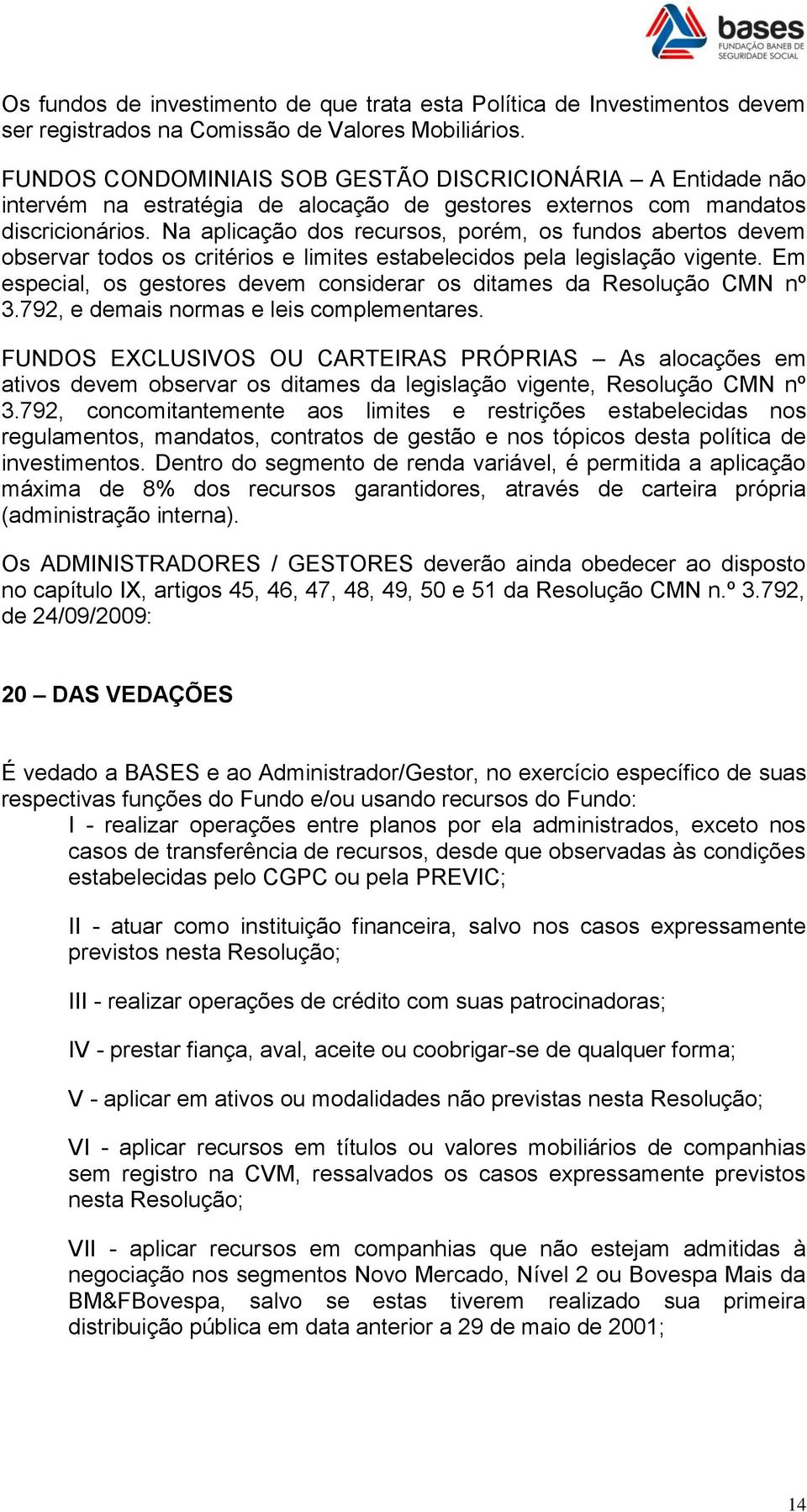 Na aplicação dos recursos, porém, os fundos abertos devem observar todos os critérios e limites estabelecidos pela legislação vigente.