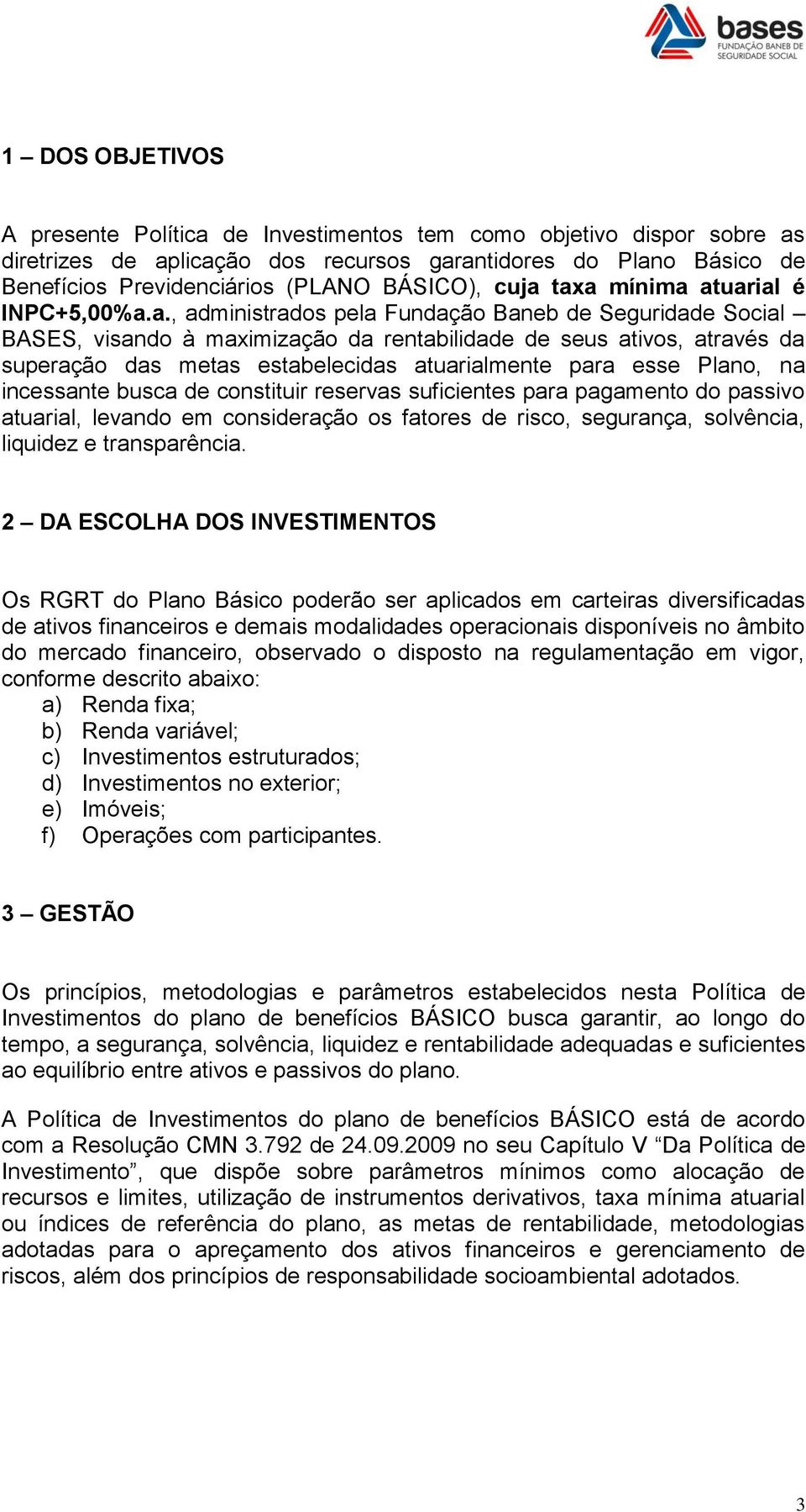 estabelecidas atuarialmente para esse Plano, na incessante busca de constituir reservas suficientes para pagamento do passivo atuarial, levando em consideração os fatores de risco, segurança,