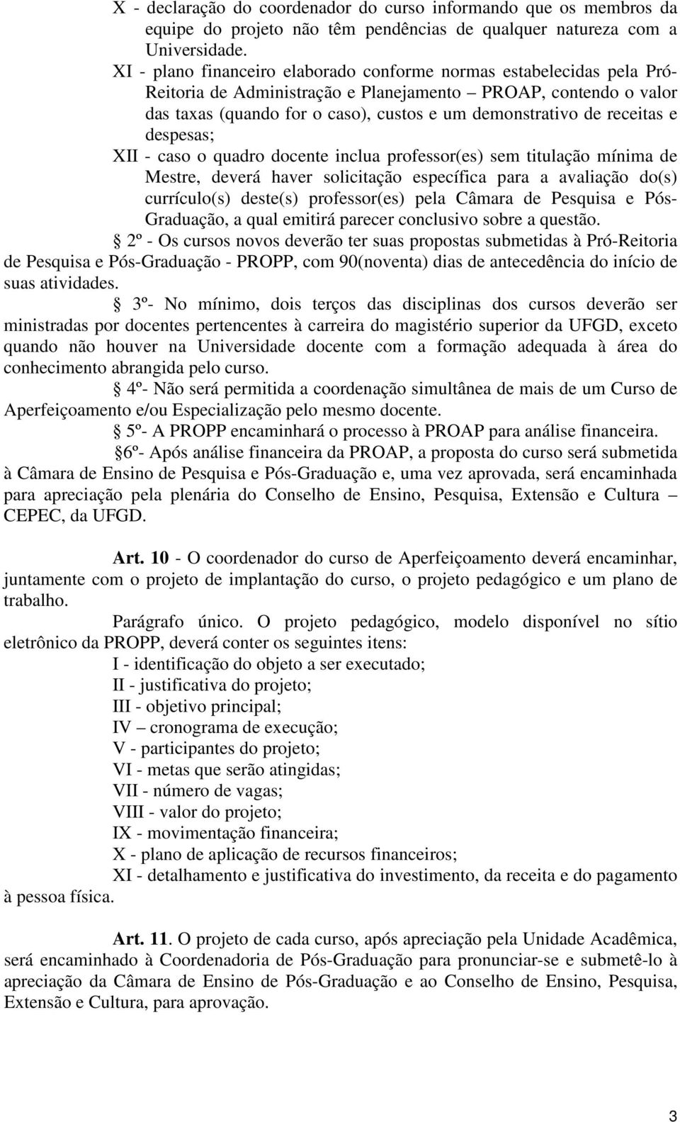 receitas e despesas; XII - caso o quadro docente inclua professor(es) sem titulação mínima de Mestre, deverá haver solicitação específica para a avaliação do(s) currículo(s) deste(s) professor(es)