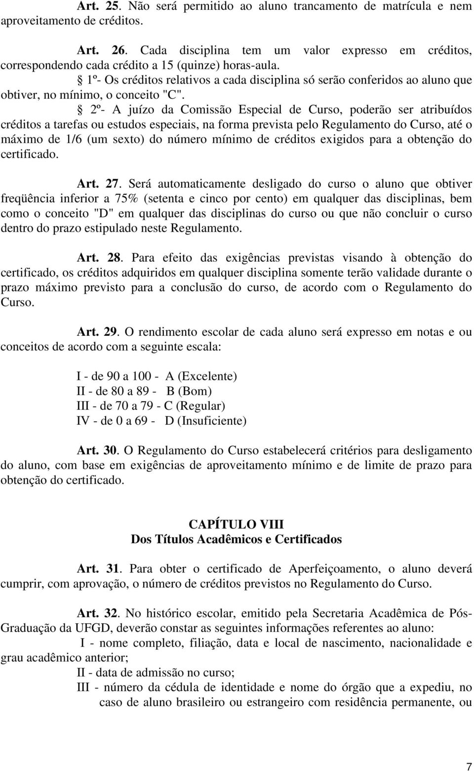 1º- Os créditos relativos a cada disciplina só serão conferidos ao aluno que obtiver, no mínimo, o conceito "C".