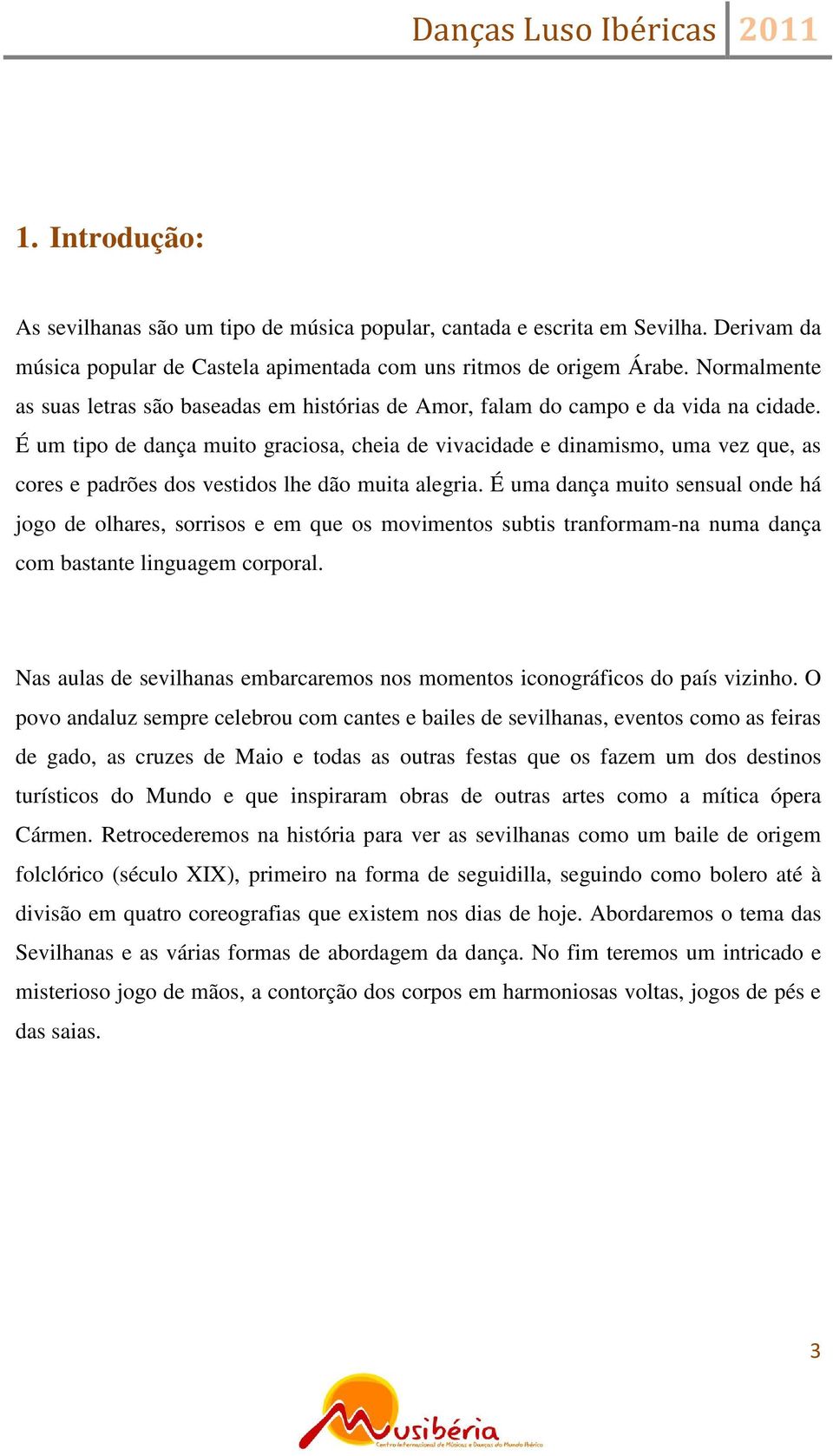 É um tipo de dança muito graciosa, cheia de vivacidade e dinamismo, uma vez que, as cores e padrões dos vestidos lhe dão muita alegria.