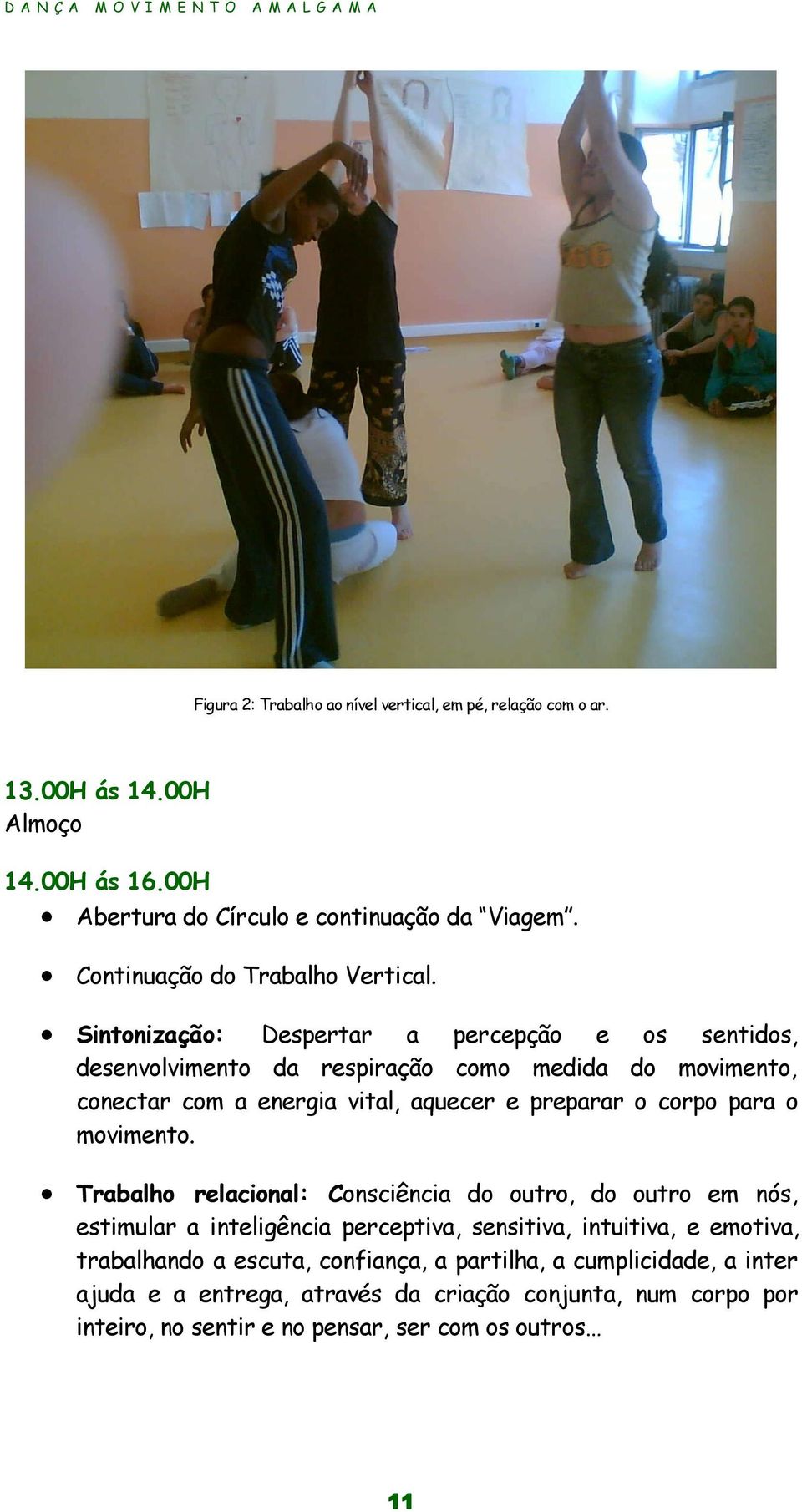 Sintonização: Despertar a percepção e os sentidos, desenvolvimento da respiração como medida do movimento, conectar com a energia vital, aquecer e preparar o corpo para