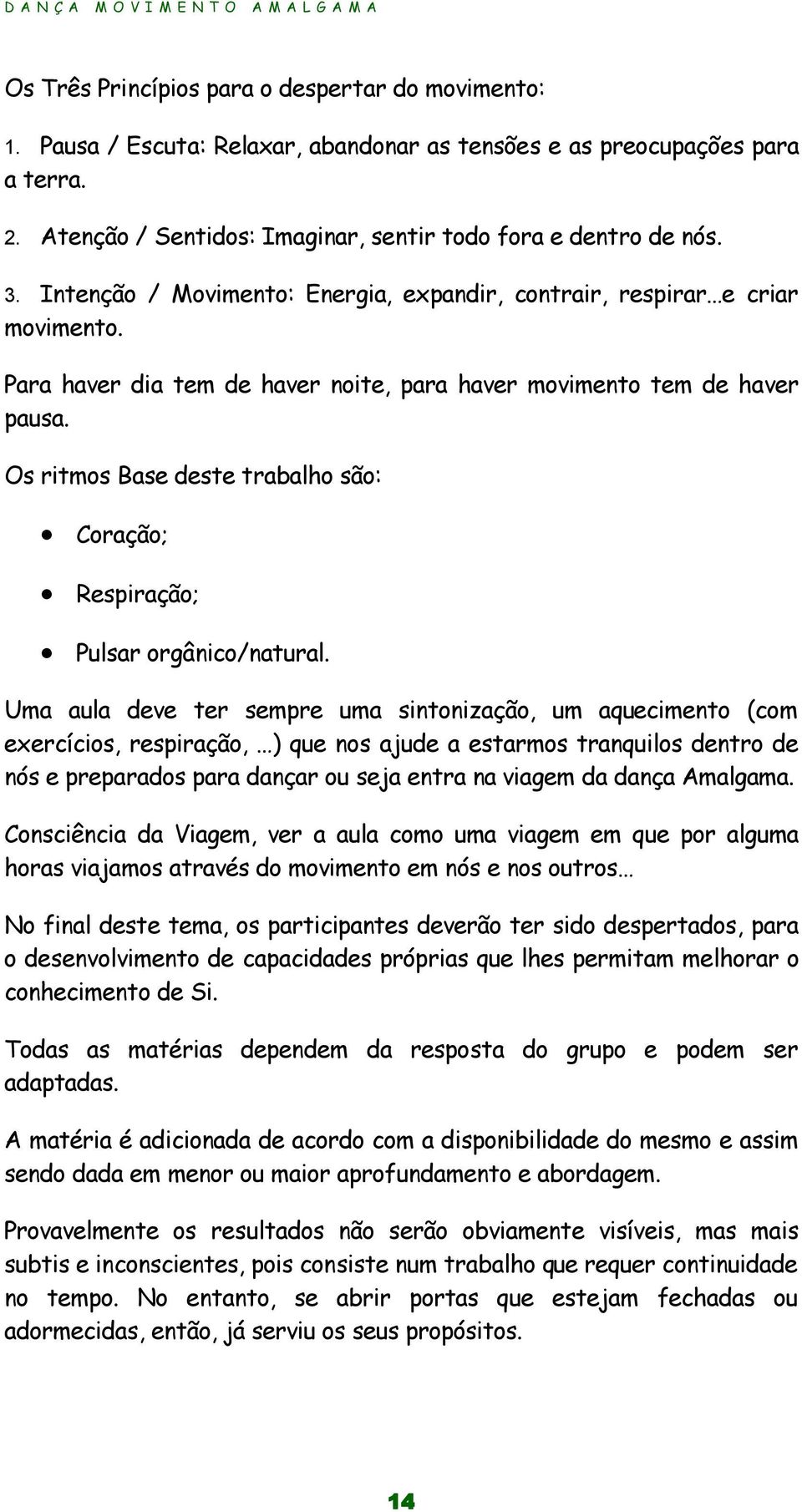 Os ritmos Base deste trabalho são: Coração; Respiração; Pulsar orgânico/natural.