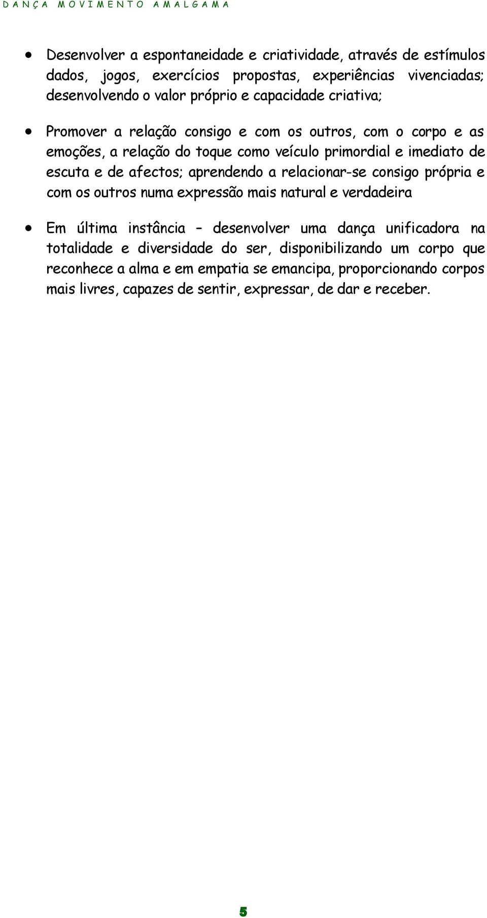 aprendendo a relacionar-se consigo própria e com os outros numa expressão mais natural e verdadeira Em última instância desenvolver uma dança unificadora na totalidade