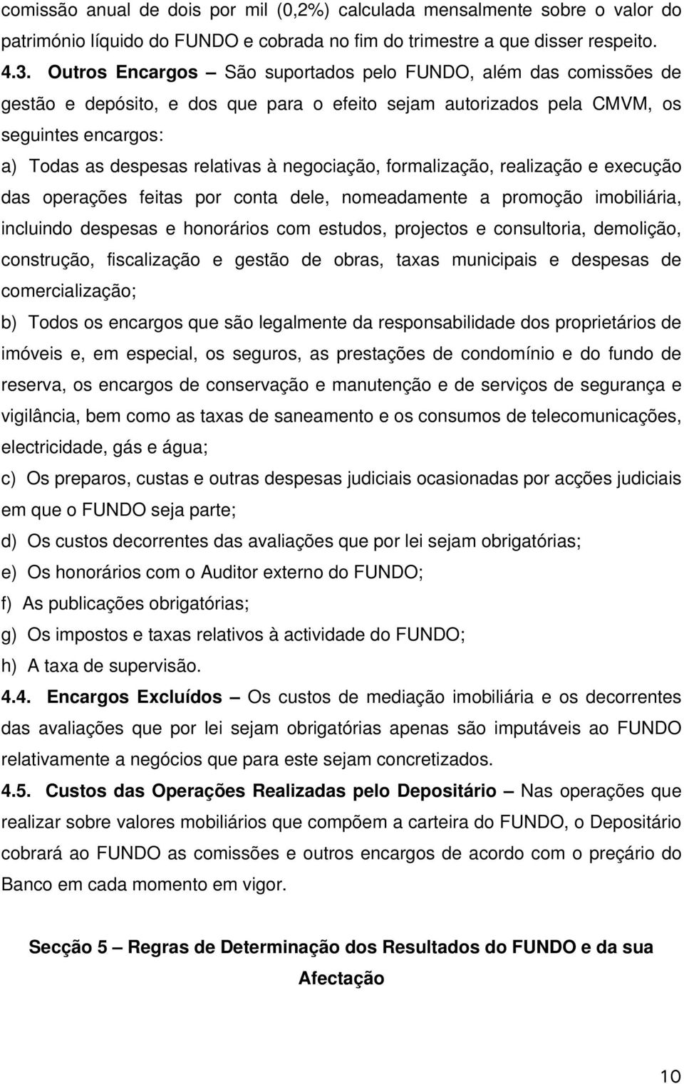 negociação, formalização, realização e execução das operações feitas por conta dele, nomeadamente a promoção imobiliária, incluindo despesas e honorários com estudos, projectos e consultoria,