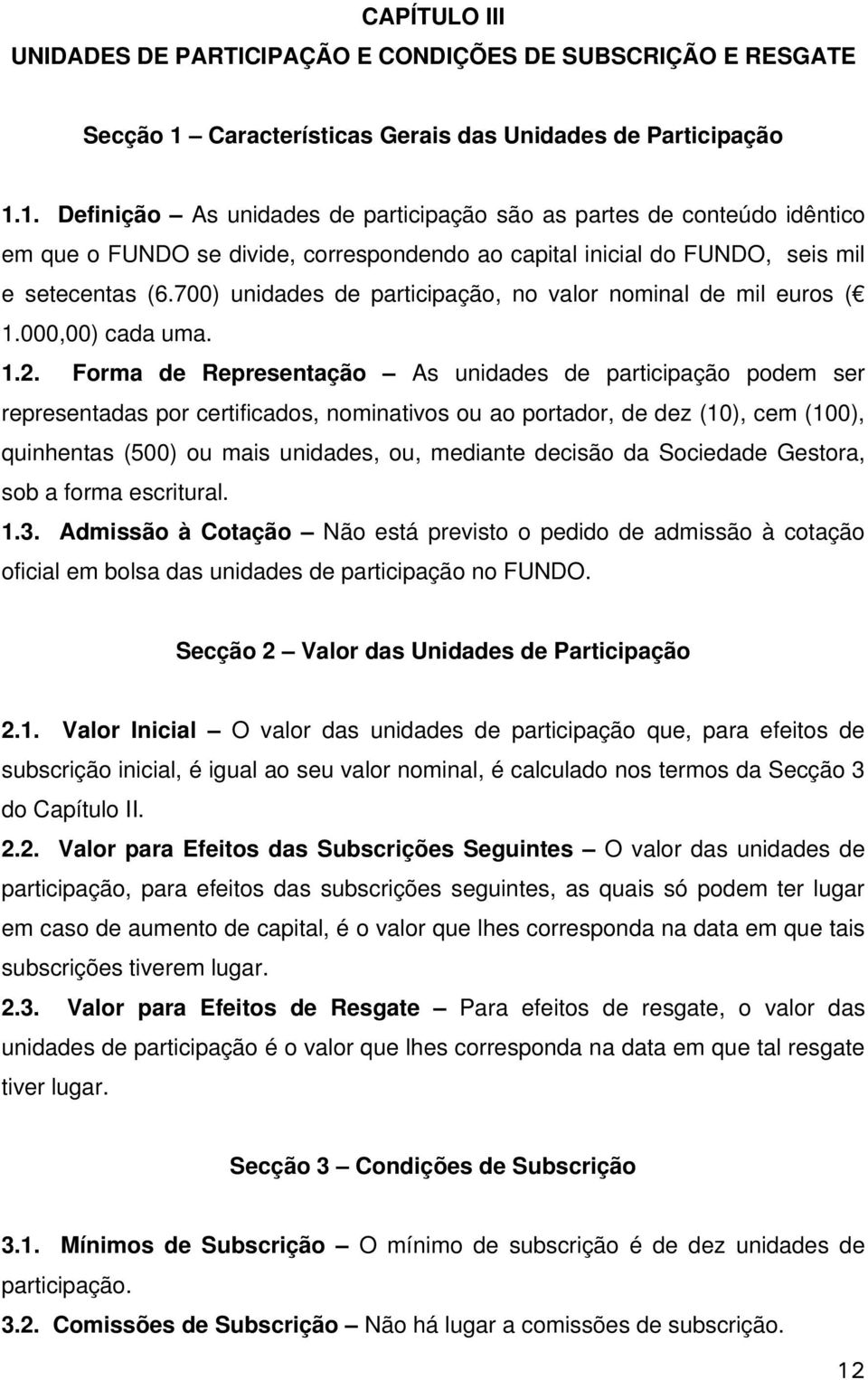 1. Definição As unidades de participação são as partes de conteúdo idêntico em que o FUNDO se divide, correspondendo ao capital inicial do FUNDO, seis mil e setecentas (6.