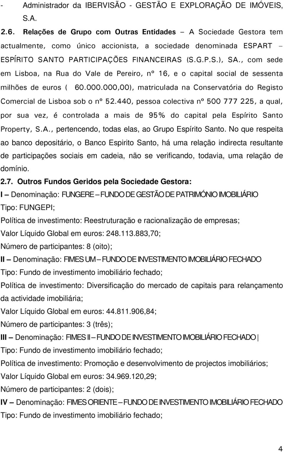 , com sede em Lisboa, na Rua do Vale de Pereiro, nº 16, e o capital social de sessenta milhões de euros ( 60.000.000,00), matriculada na Conservatória do Registo Comercial de Lisboa sob o nº 52.