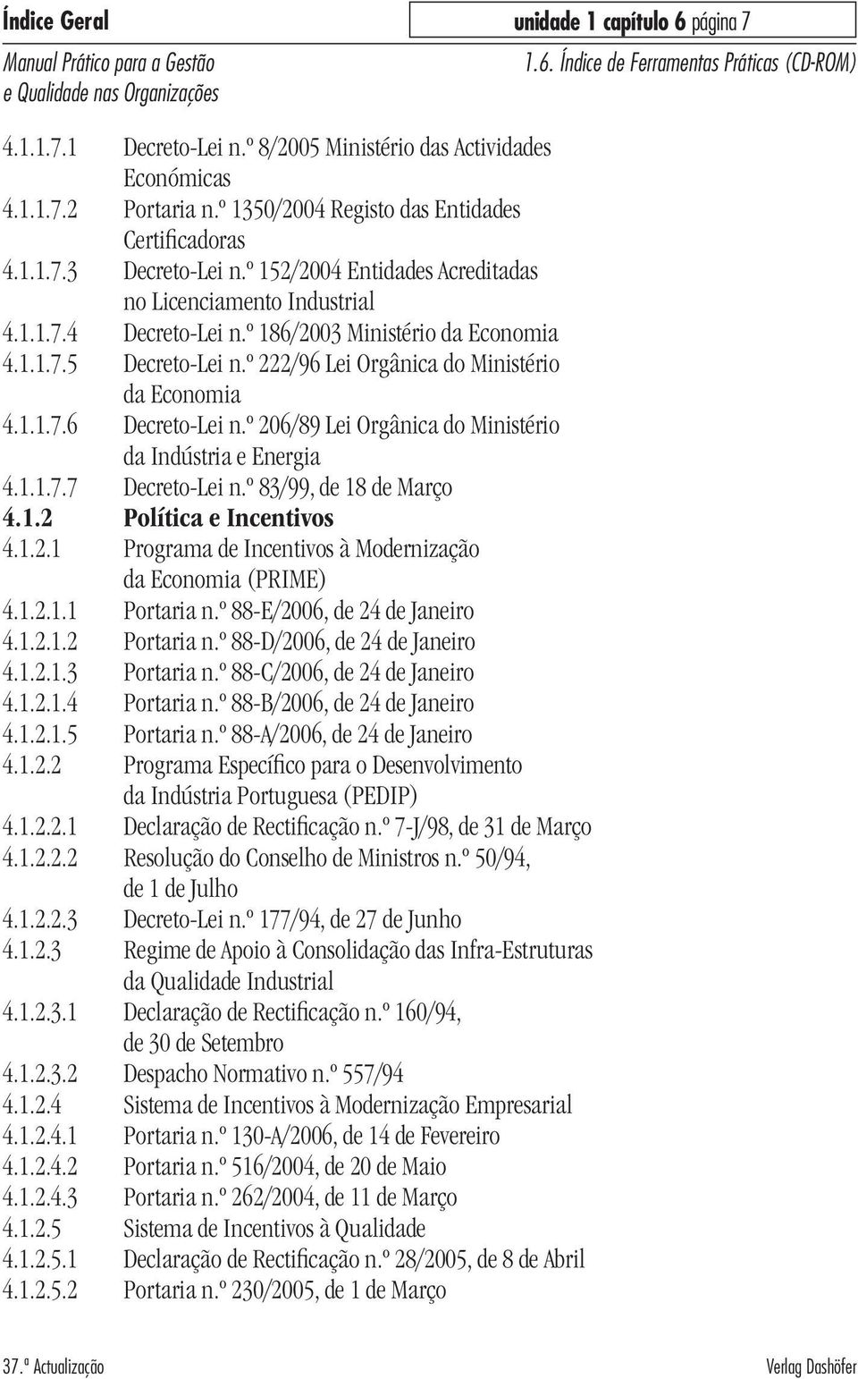 º 206/89 Lei Orgânica do Ministério da Indústria e Energia 4.1.1.7.7 Decreto-Lei n.º 83/99, de 18 de Março 4.1.2 Política e Incentivos 4.1.2.1 Programa de Incentivos à Modernização da Economia (PRIME) 4.