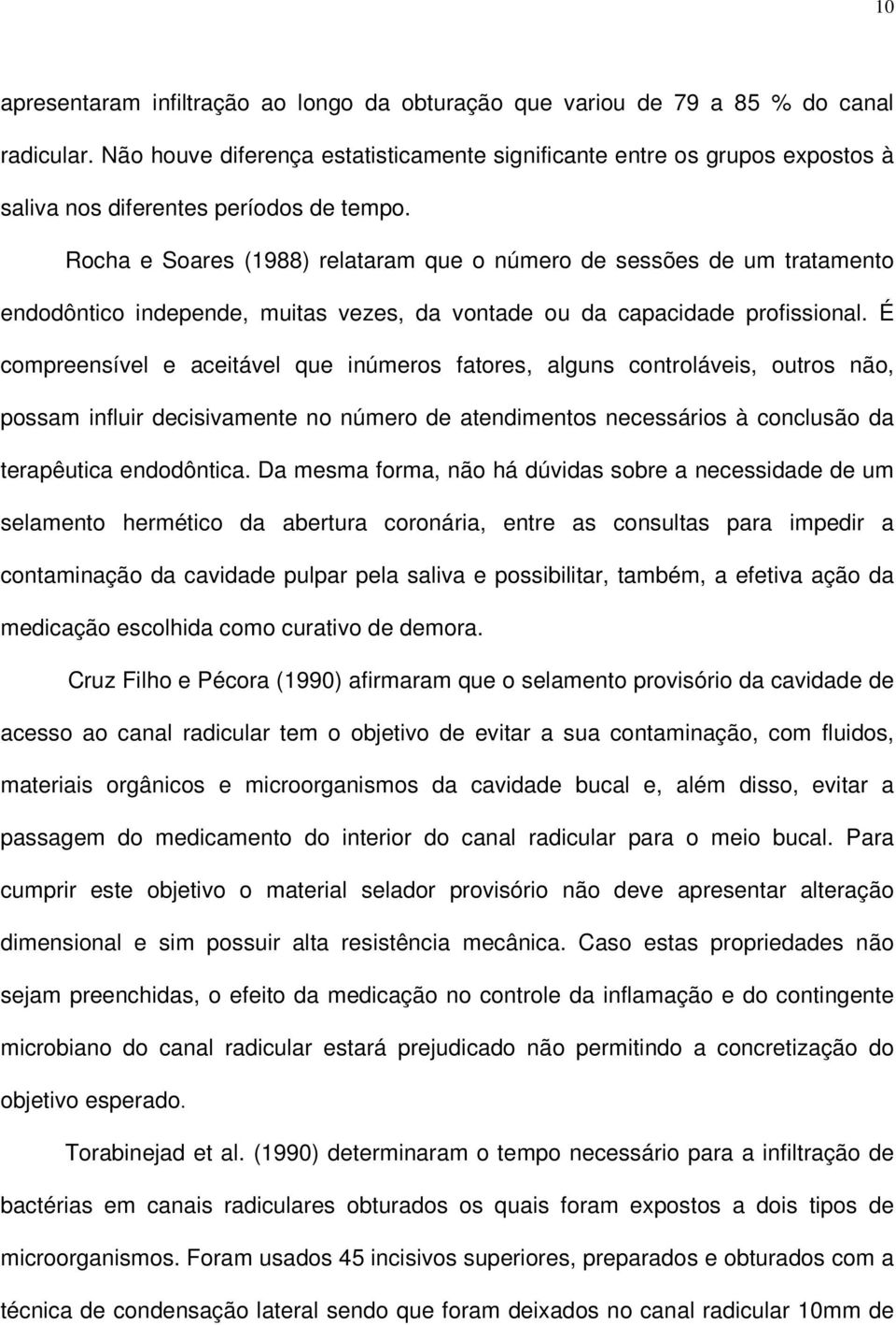 Rocha e Soares (1988) relataram que o número de sessões de um tratamento endodôntico independe, muitas vezes, da vontade ou da capacidade profissional.