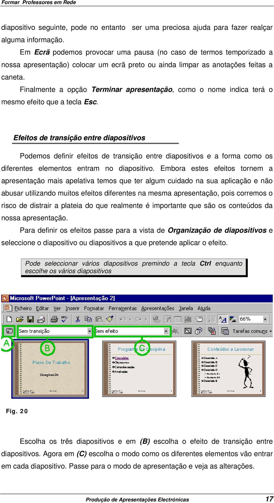 Finalmente a opção Terminar apresentação, como o nome indica terá o mesmo efeito que a tecla Esc.