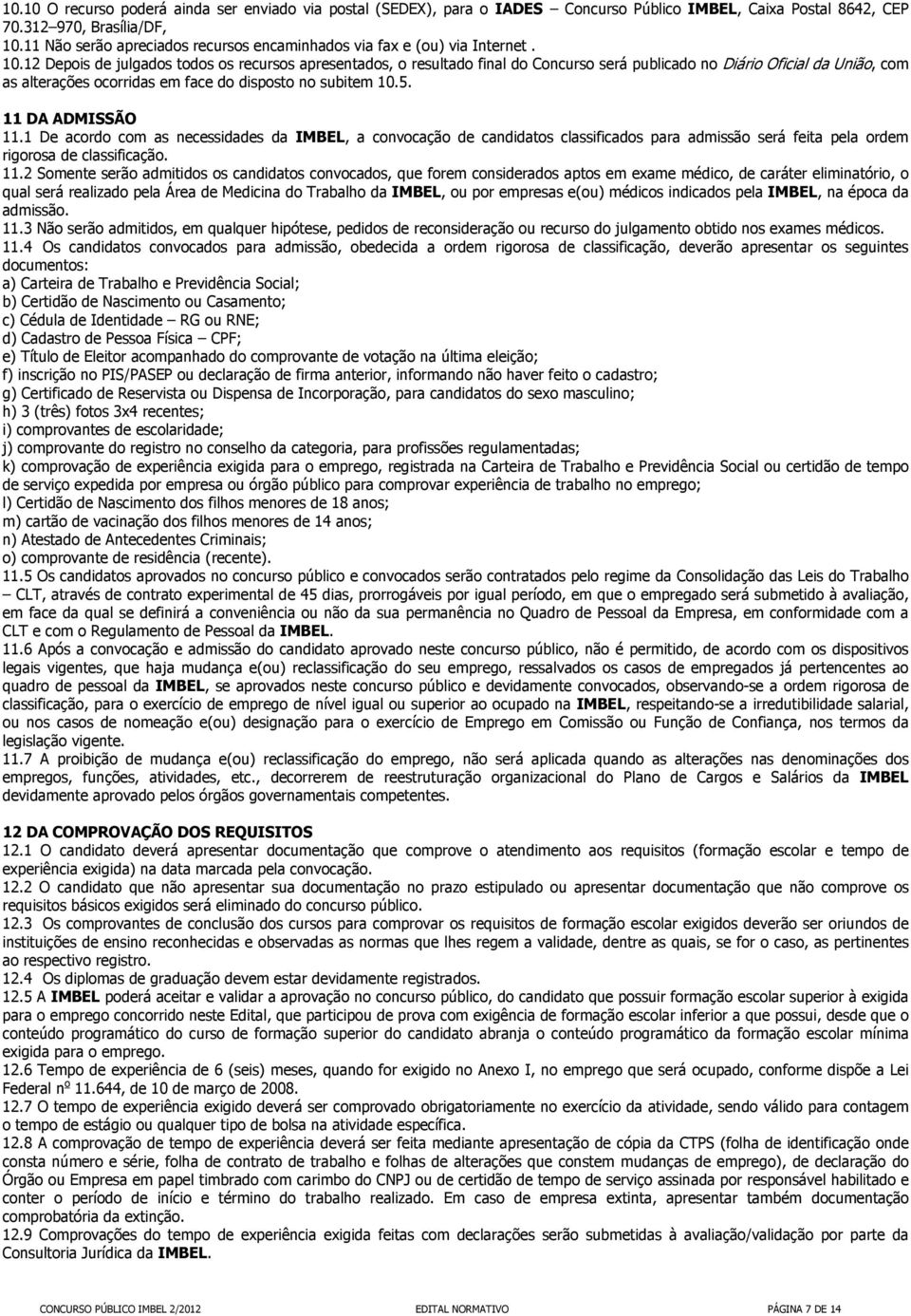 12 Depois de julgados todos os recursos apresentados, o resultado final do Concurso será publicado no Diário Oficial da União, com as alterações ocorridas em face do disposto no subitem 10.5.