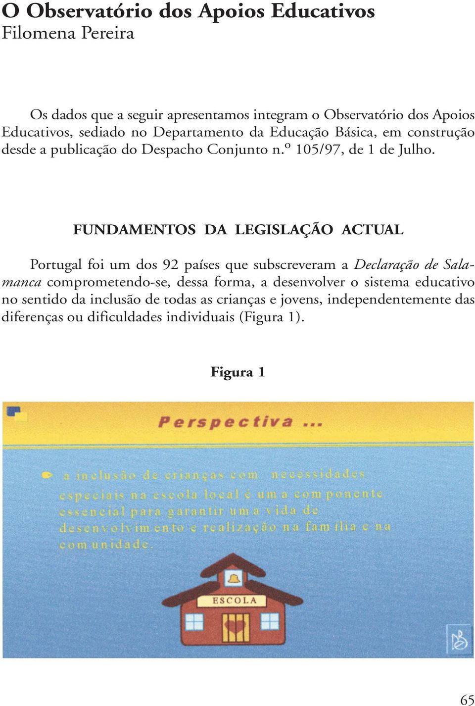FUNDAMENTOS DA LEGISLAÇÃO ACTUAL Portugal foi um dos 92 países que subscreveram a Declaração de Salamanca comprometendo-se, dessa forma, a