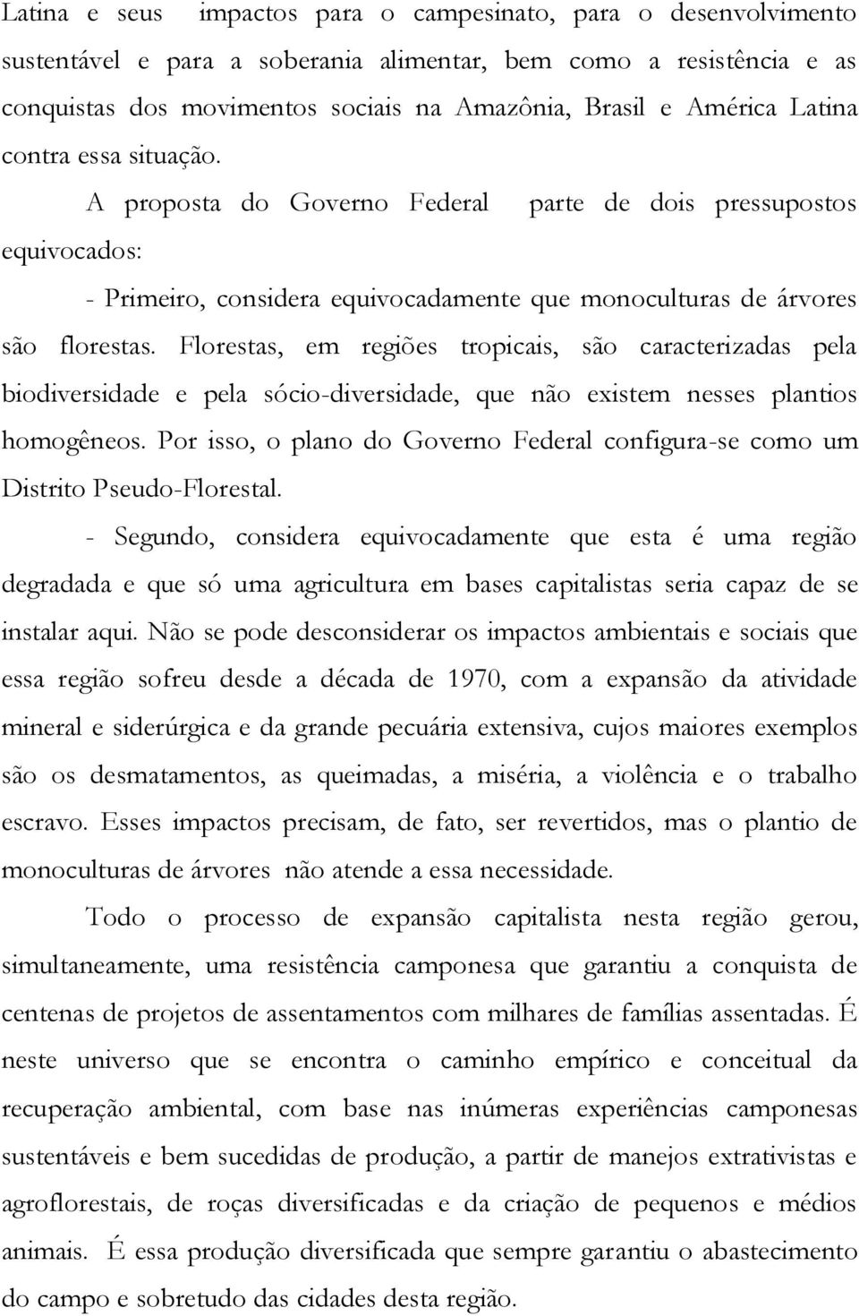 Florestas, em regiões tropicais, são caracterizadas pela biodiversidade e pela sócio-diversidade, que não existem nesses plantios homogêneos.