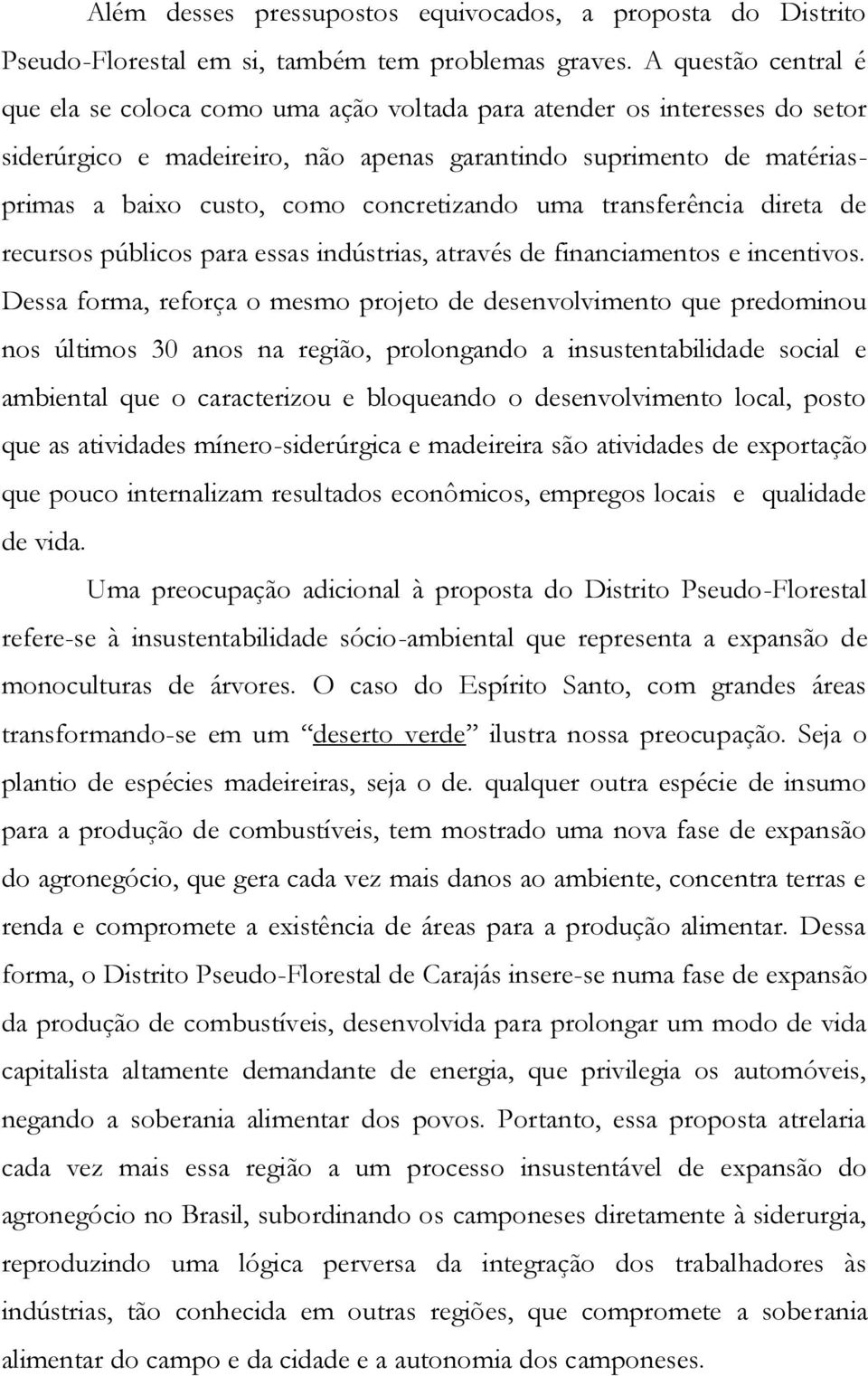 concretizando uma transferência direta de recursos públicos para essas indústrias, através de financiamentos e incentivos.