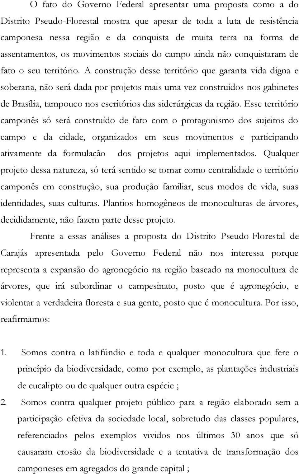 A construção desse território que garanta vida digna e soberana, não será dada por projetos mais uma vez construídos nos gabinetes de Brasília, tampouco nos escritórios das siderúrgicas da região.