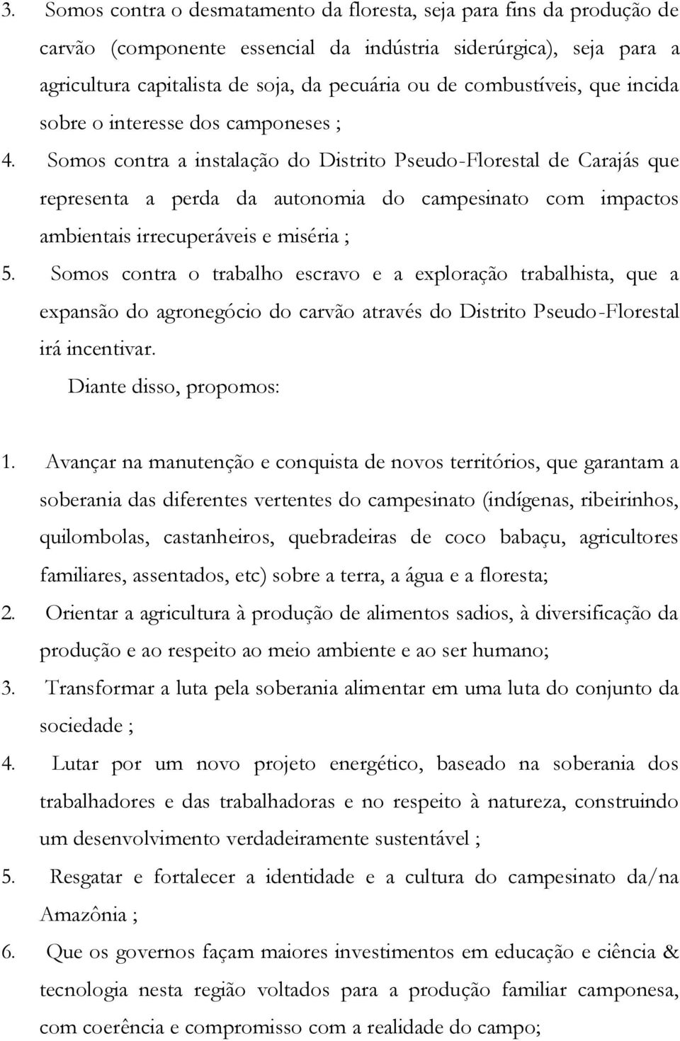 Somos contra a instalação do Distrito Pseudo-Florestal de Carajás que representa a perda da autonomia do campesinato com impactos ambientais irrecuperáveis e miséria ; 5.