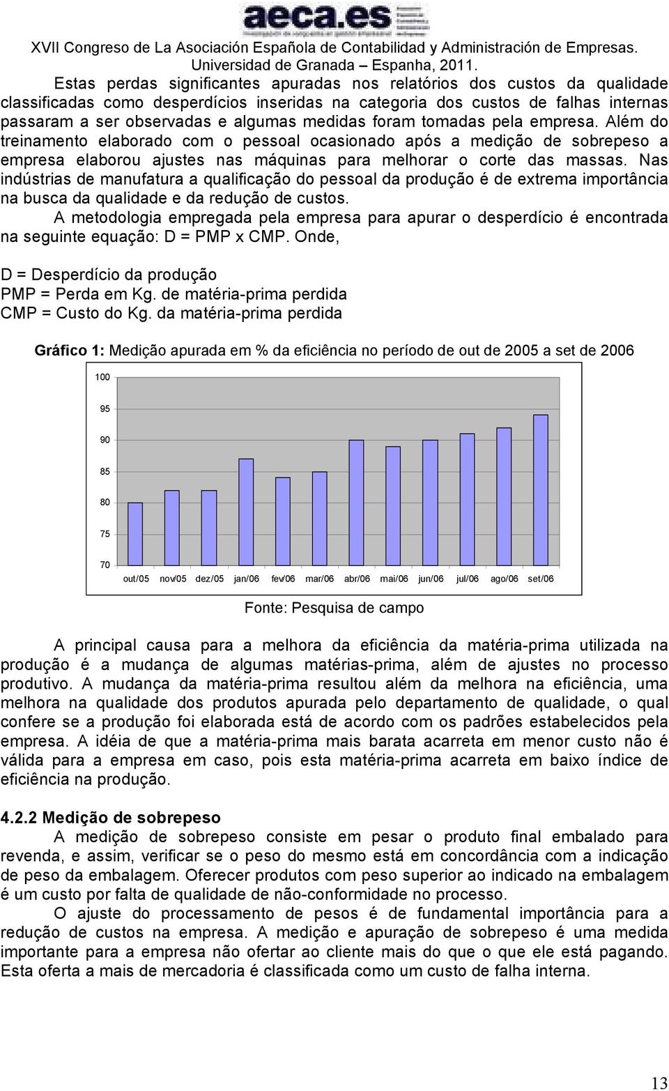 Nas indústrias de manufatura a qualificação do pessoal da produção é de extrema importância na busca da qualidade e da redução de custos.