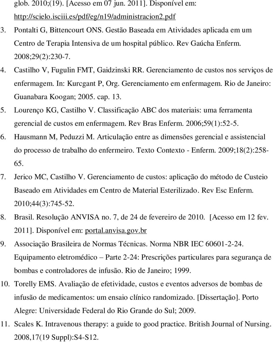 Gerenciamento de custos nos serviços de enfermagem. In: Kurcgant P, Org. Gerenciamento em enfermagem. Rio de Janeiro: Guanabara Koogan; 2005. cap. 13. 5. Lourenço KG, Castilho V.