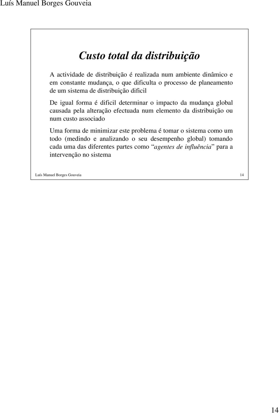 num elemento da distribuição ou num custo associado Uma forma de minimizar este problema é tomar o sistema como um todo (medindo e analizando o