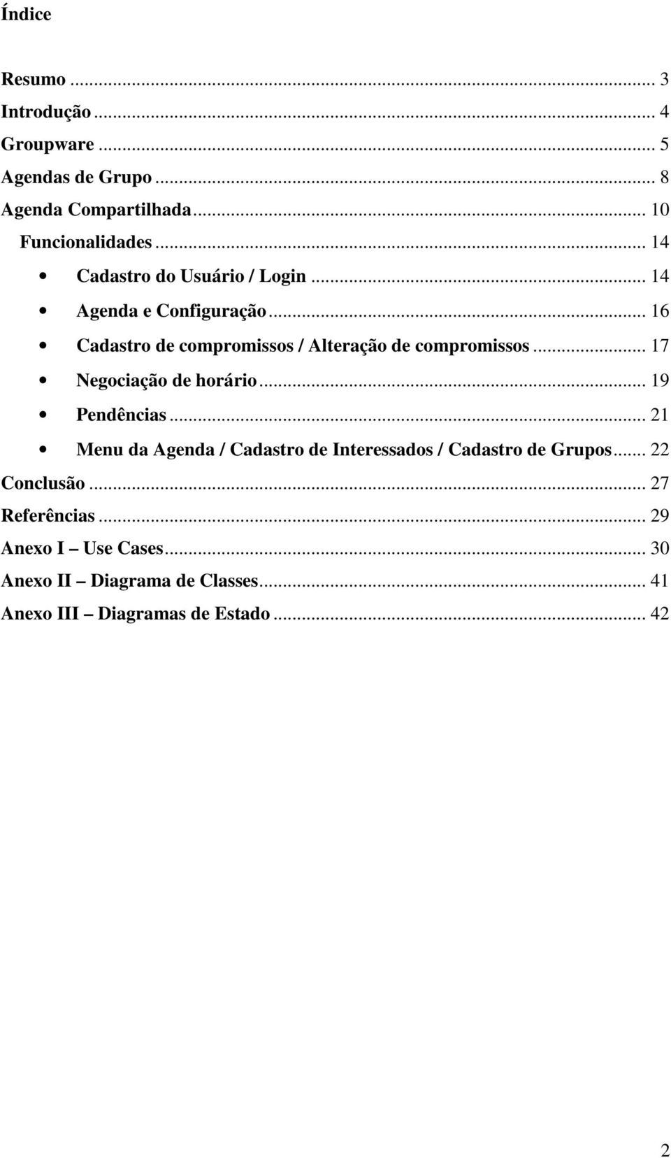 .. 17 Negociação de horário... 19 Pendências... 21 Menu da Agenda / Cadastro de Interessados / Cadastro de Grupos.