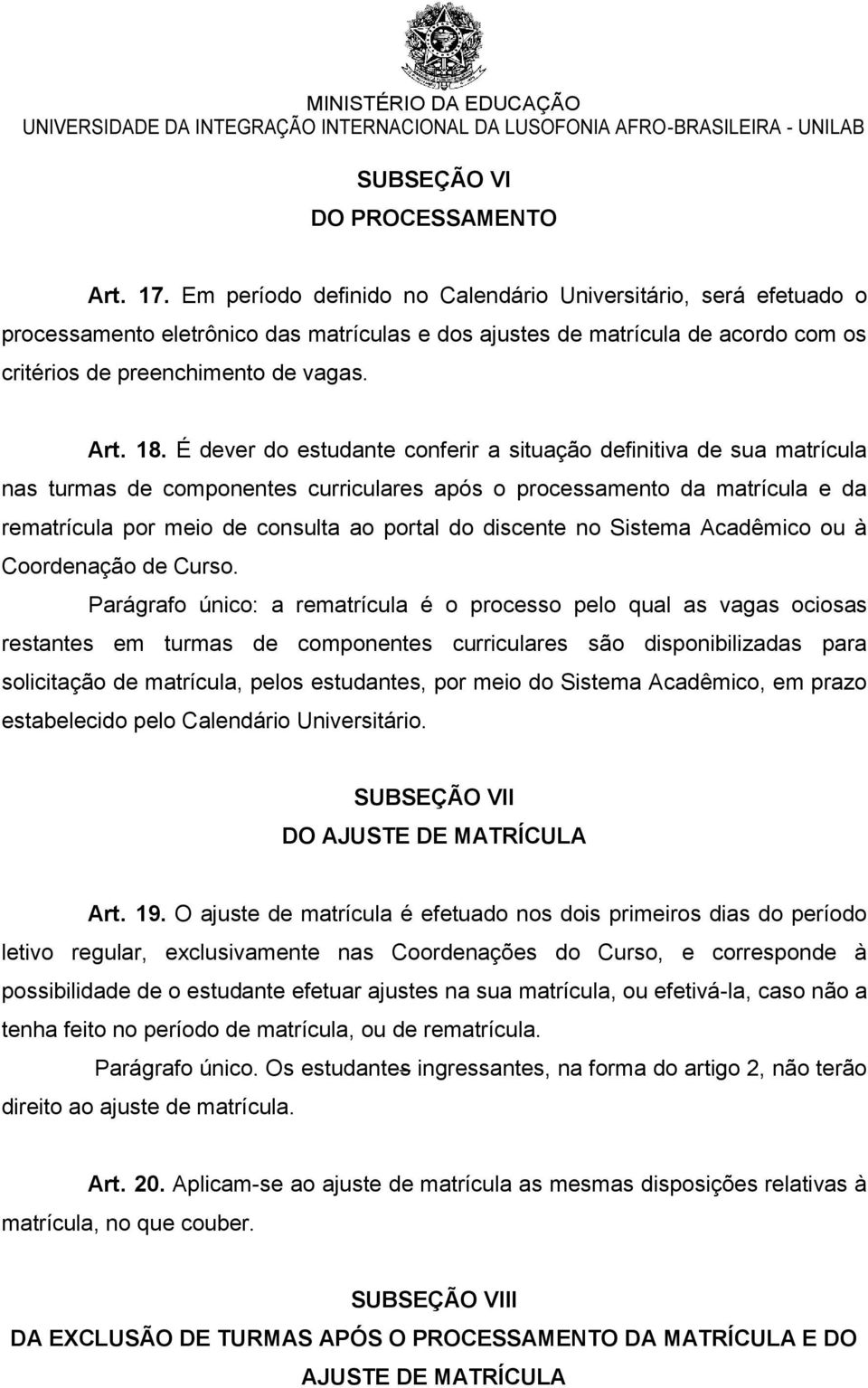 É dever do estudante conferir a situação definitiva de sua matrícula nas turmas de componentes curriculares após o processamento da matrícula e da rematrícula por meio de consulta ao portal do