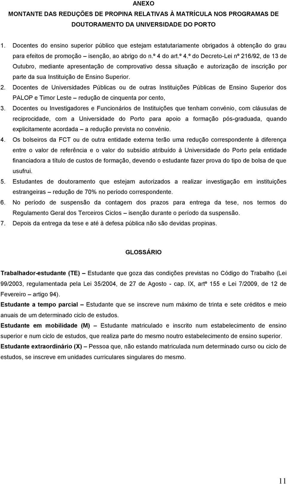 do art.º 4.º do Decreto-Lei nº 216/92, de 13 de Outubro, mediante apresentação de comprovativo dessa situação e autorização de inscrição por parte da sua Instituição de Ensino Superior. 2. Docentes de Universidades Públicas ou de outras Instituições Públicas de Ensino Superior dos PALOP e Timor Leste redução de cinquenta por cento, 3.