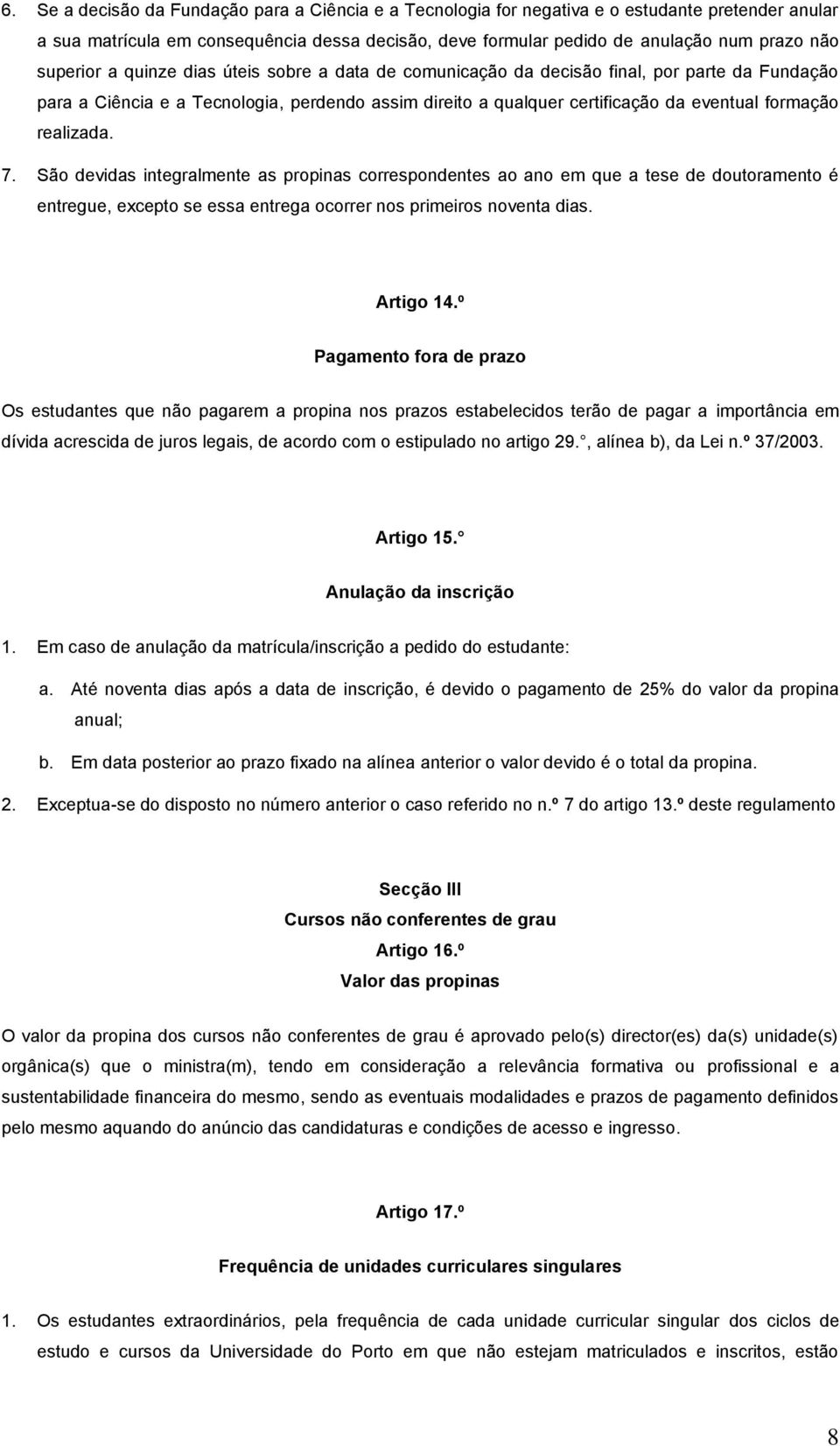 realizada. 7. São devidas integralmente as propinas correspondentes ao ano em que a tese de doutoramento é entregue, excepto se essa entrega ocorrer nos primeiros noventa dias. Artigo 14.