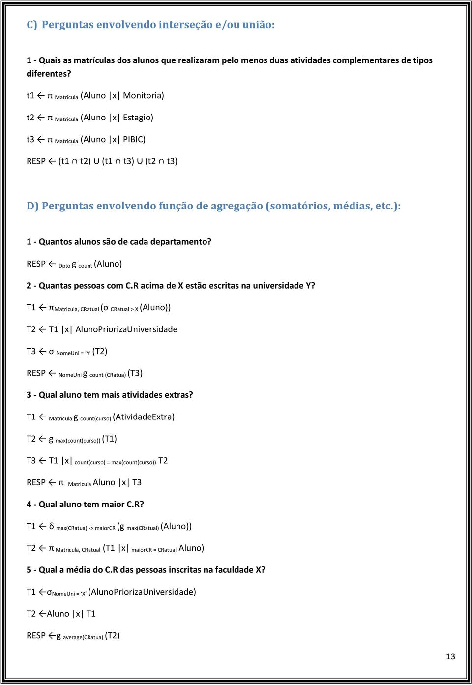 ): 1 - Quantos alunos são de cada departamento? RESP Dpto g count (Aluno) 2 - Quantas pessoas com C.R acima de X estão escritas na universidade Y?