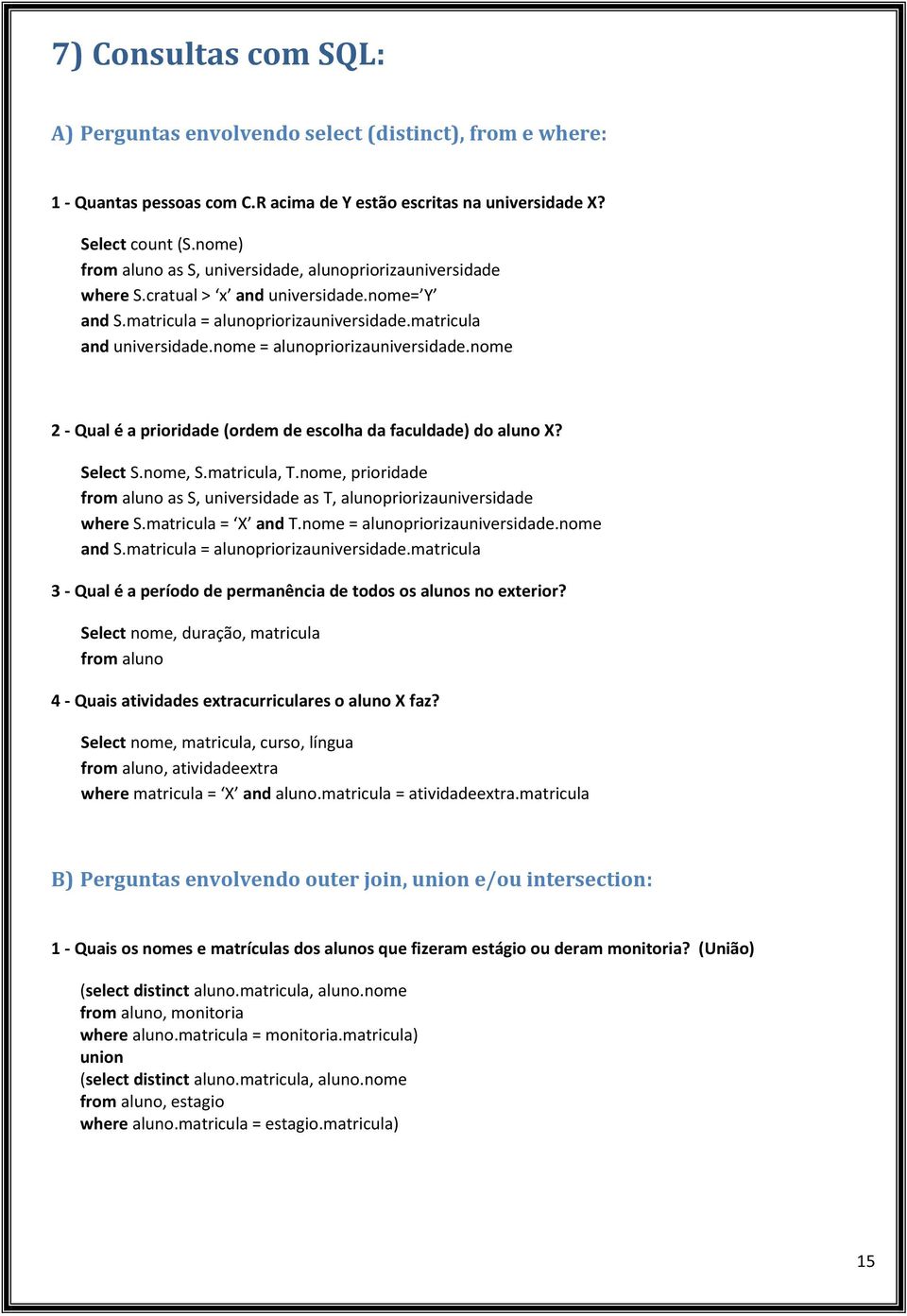 nome = alunopriorizauniversidade.nome 2 - Qual é a prioridade (ordem de escolha da faculdade) do aluno X? Select S.nome, S.matricula, T.